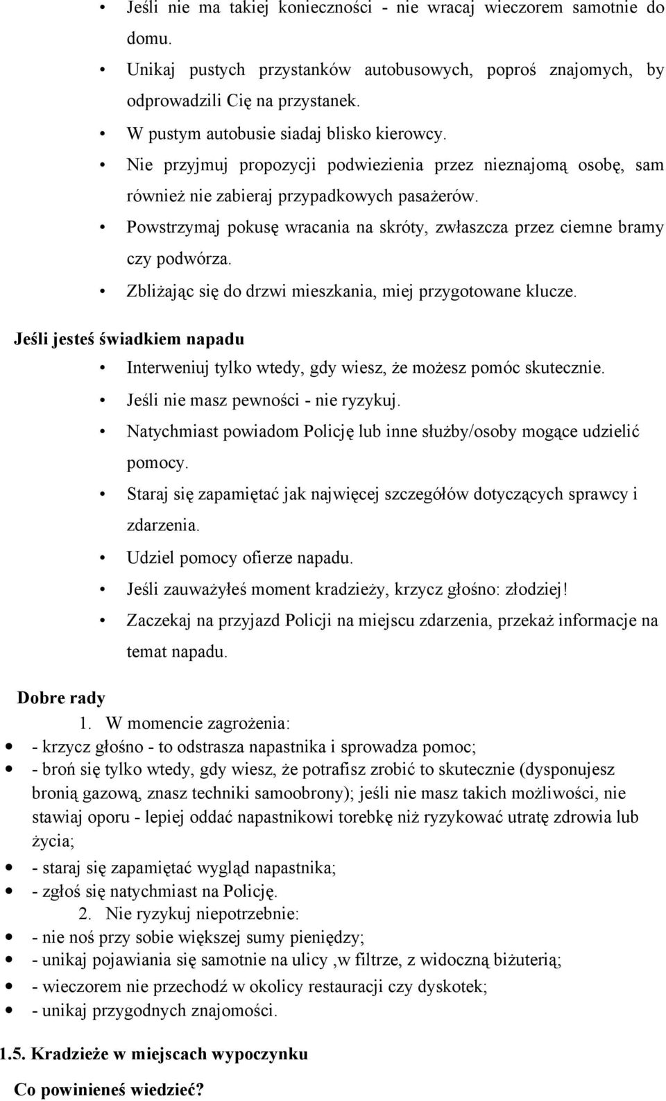 Powstrzymaj pokusę wracania na skróty, zwłaszcza przez ciemne bramy czy podwórza. Zbliżając się do drzwi mieszkania, miej przygotowane klucze.