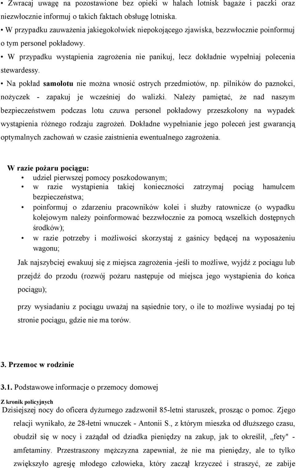 W przypadku wystąpienia zagrożenia nie panikuj, lecz dokładnie wypełniaj polecenia stewardessy. Na pokład samolotu nie można wnosić ostrych przedmiotów, np.