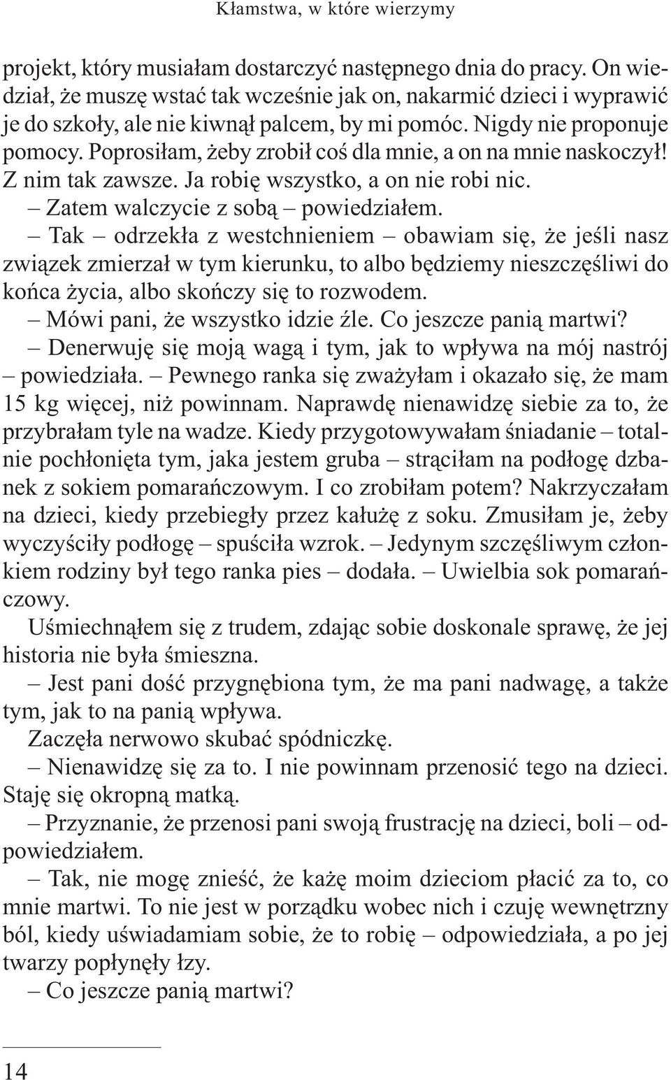 Poprosiłam, żeby zrobił coś dla mnie, a on na mnie naskoczył! Z nim tak zawsze. Ja robię wszystko, a on nie robi nic. Zatem walczycie z sobą powiedziałem.