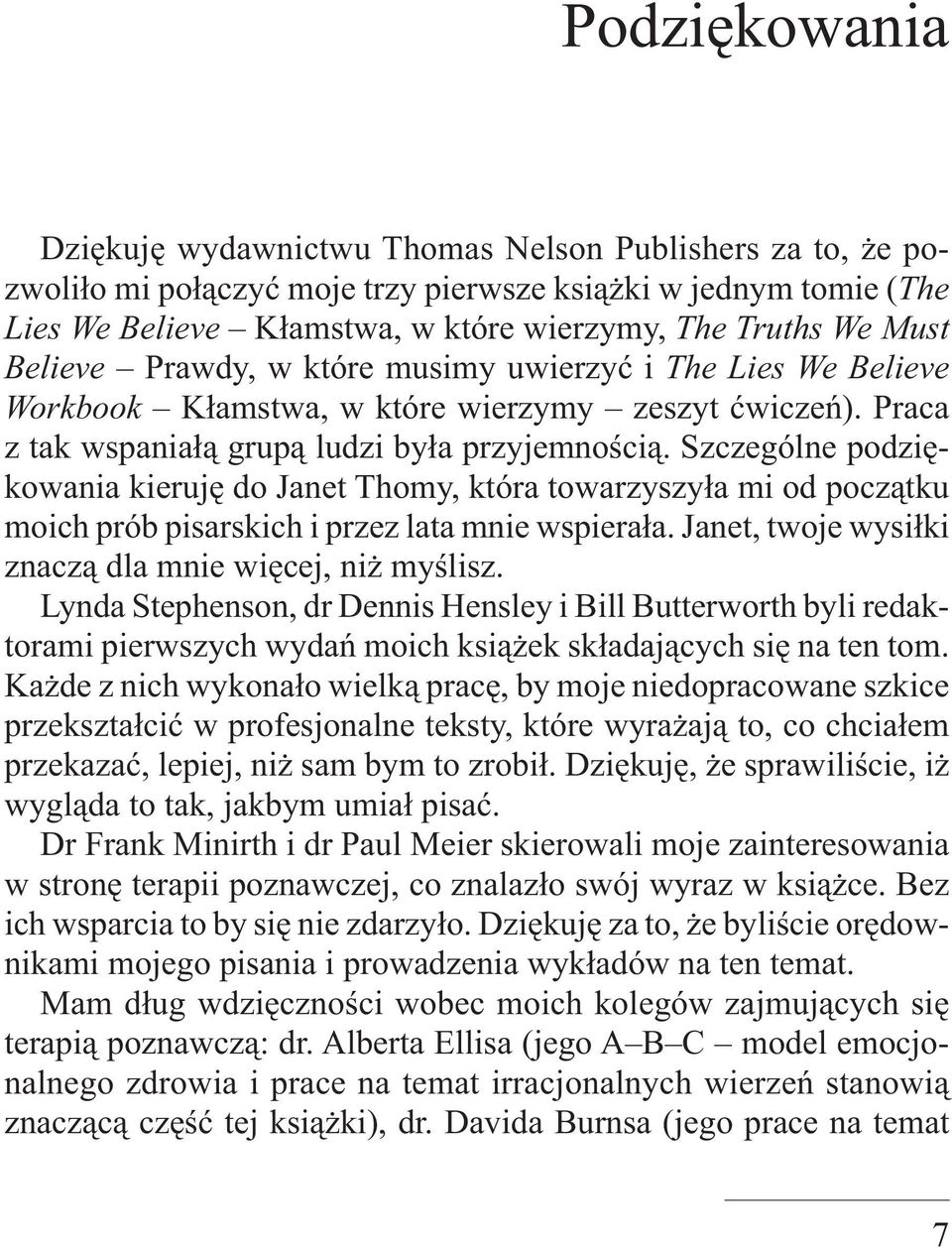 Szczególne podziękowania kieruję do Janet Thomy, która towarzyszyła mi od początku moich prób pisarskich i przez lata mnie wspierała. Janet, twoje wysiłki znaczą dla mnie więcej, niż myślisz.