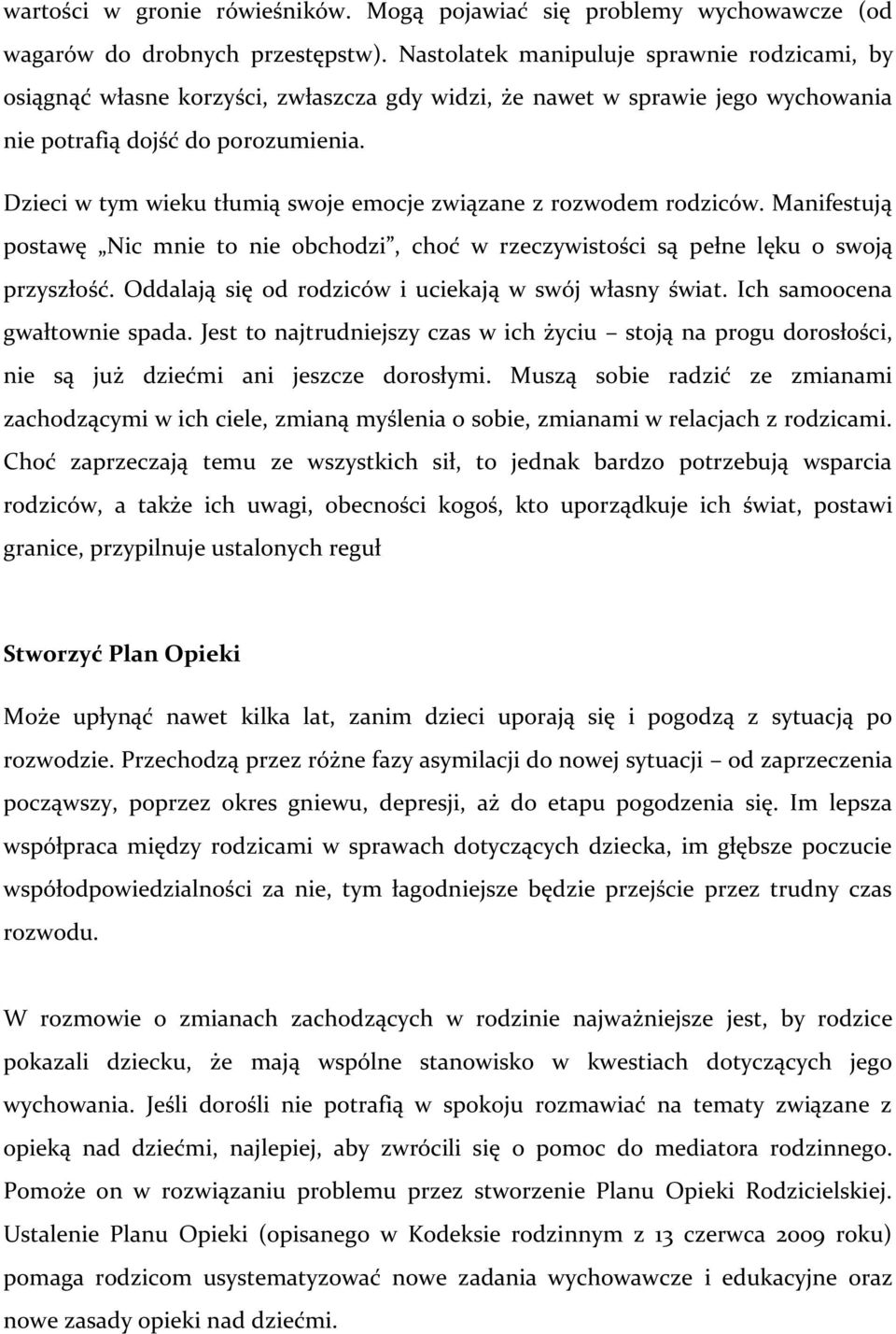 Dzieci w tym wieku tłumią swoje emocje związane z rozwodem rodziców. Manifestują postawę Nic mnie to nie obchodzi, choć w rzeczywistości są pełne lęku o swoją przyszłość.