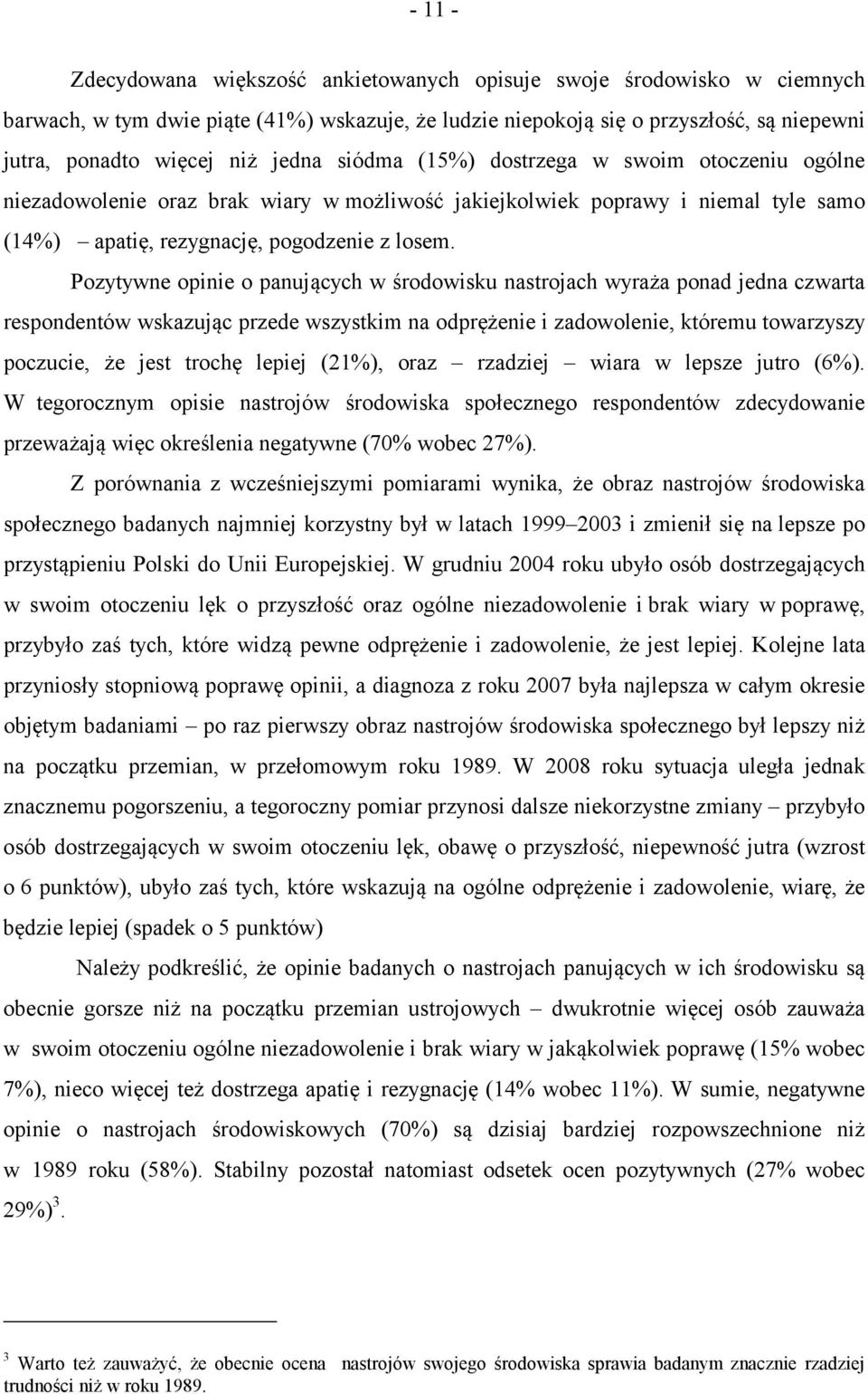 Pozytywne opinie o panujących w środowisku nastrojach wyraża ponad jedna czwarta respondentów wskazując przede wszystkim na odprężenie i zadowolenie, któremu towarzyszy poczucie, że jest trochę