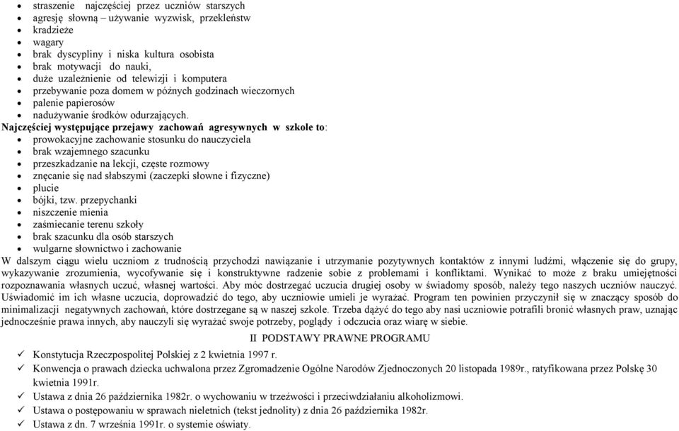 Najczęściej występujące przejawy zachowań agresywnych w szkole to: prowokacyjne zachowanie stosunku do nauczyciela brak wzajemnego szacunku przeszkadzanie na lekcji, częste rozmowy znęcanie się nad