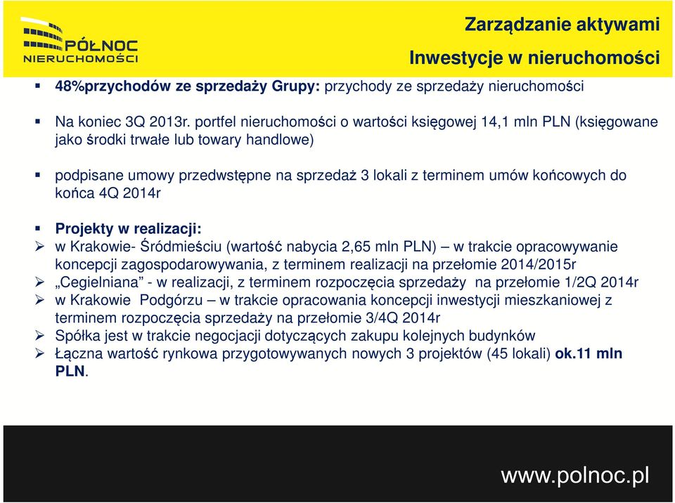 2014r Projekty w realizacji: w Krakowie-Śródmieściu (wartość nabycia 2,65 mln PLN) w trakcie opracowywanie koncepcji zagospodarowywania, z terminem realizacji na przełomie 2014/2015r Cegielniana - w