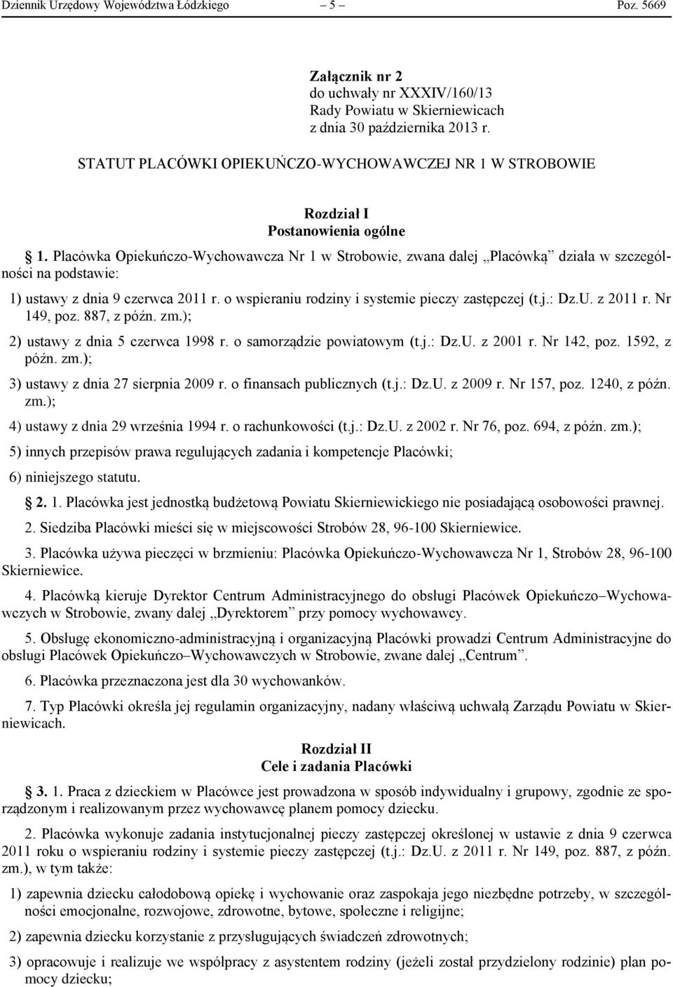 Placówka Opiekuńczo-Wychowawcza Nr 1 w Strobowie, zwana dalej Placówką działa w szczególności na podstawie: 1) ustawy z dnia 9 czerwca 2011 r. o wspieraniu rodziny i systemie pieczy zastępczej (t.j.: Dz.