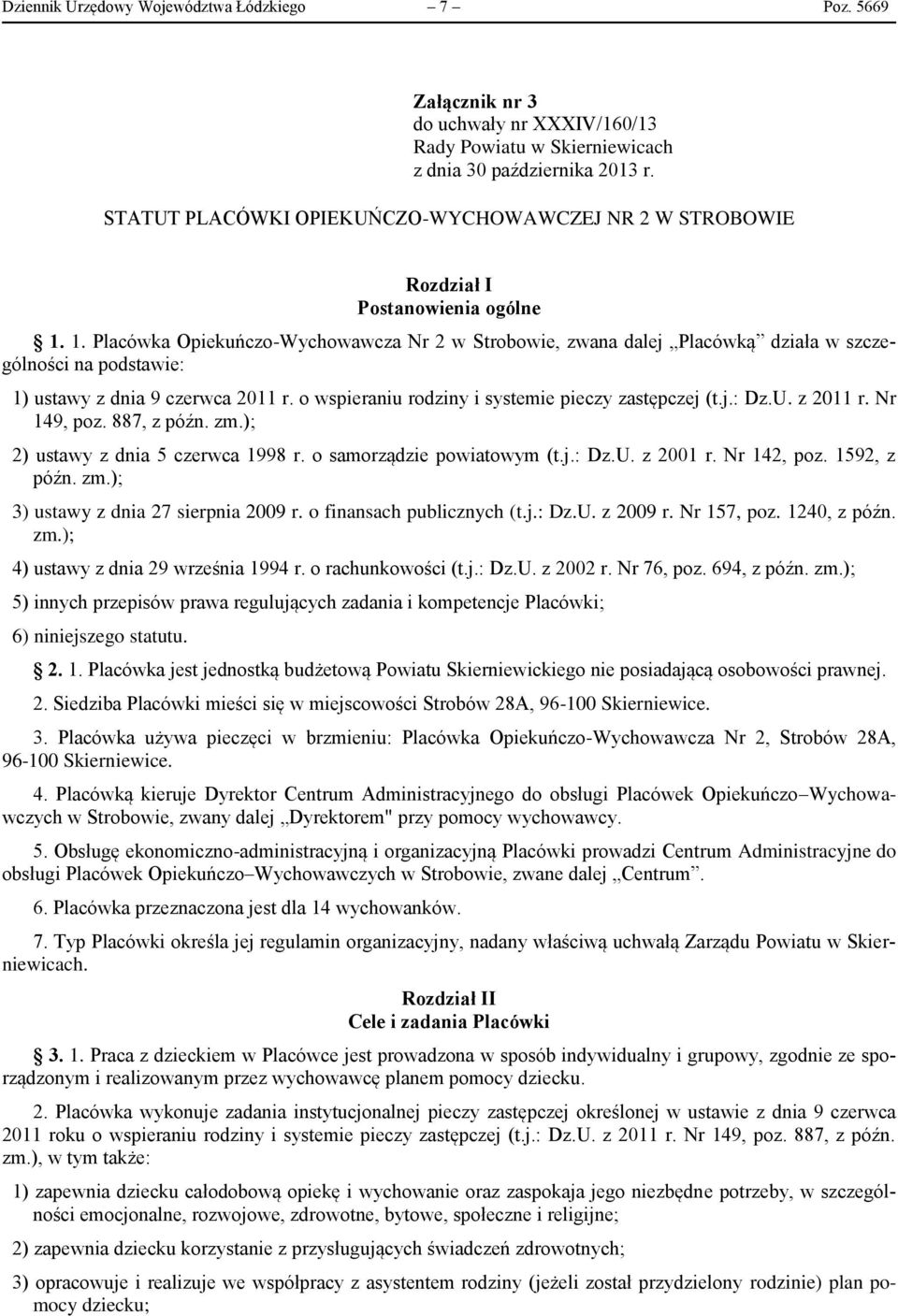 1. Placówka Opiekuńczo-Wychowawcza Nr 2 w Strobowie, zwana dalej Placówką działa w szczególności na podstawie: 1) ustawy z dnia 9 czerwca 2011 r. o wspieraniu rodziny i systemie pieczy zastępczej (t.