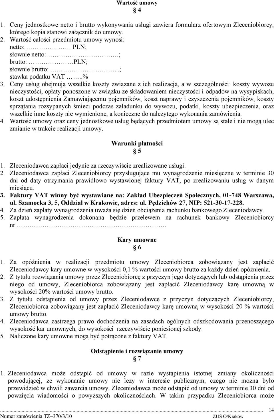 Ceny usług obejmują wszelkie koszty związane z ich realizacją, a w szczególności: koszty wywozu nieczystości, opłaty ponoszone w związku ze składowaniem nieczystości i odpadów na wysypiskach, koszt