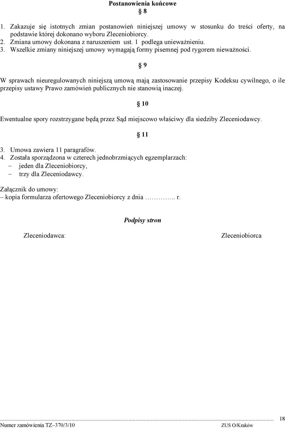 9 W sprawach nieuregulowanych niniejszą umową mają zastosowanie przepisy Kodeksu cywilnego, o ile przepisy ustawy Prawo zamówień publicznych nie stanowią inaczej.