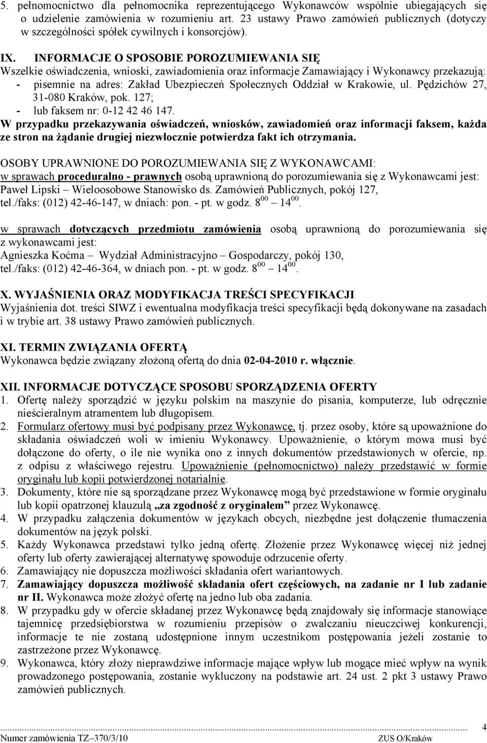 INFORMACJE O SPOSOBIE POROZUMIEWANIA SIĘ Wszelkie oświadczenia, wnioski, zawiadomienia oraz informacje Zamawiający i Wykonawcy przekazują: - pisemnie na adres: Zakład Ubezpieczeń Społecznych Oddział