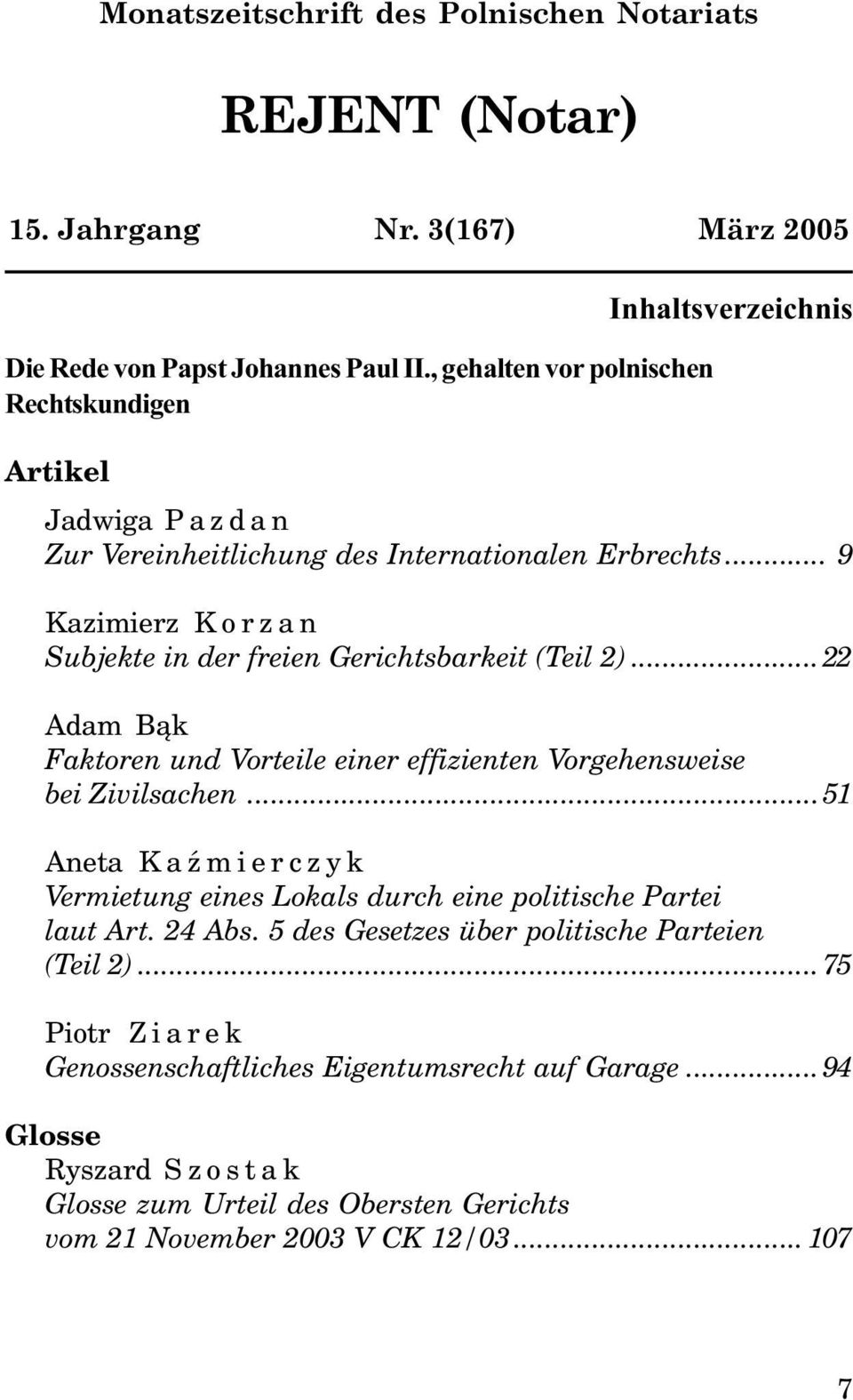 .. 9 Kazimierz Korzan Subjekte in der freien Gerichtsbarkeit (Teil 2)...22 Adam B¹k Faktoren und Vorteile einer effizienten Vorgehensweise bei Zivilsachen.