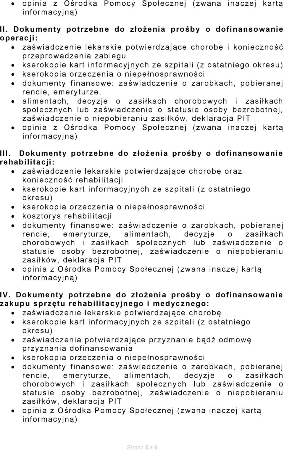 szpitali (z ostatniego okresu) dokumenty fi nansowe: zaświadczeni e o zar obkach, pobieranej rencie, e meryturze, alimentach, decyzje o zasiłkach chorobowych i zasiłkach społecznych lub zaświadczenie