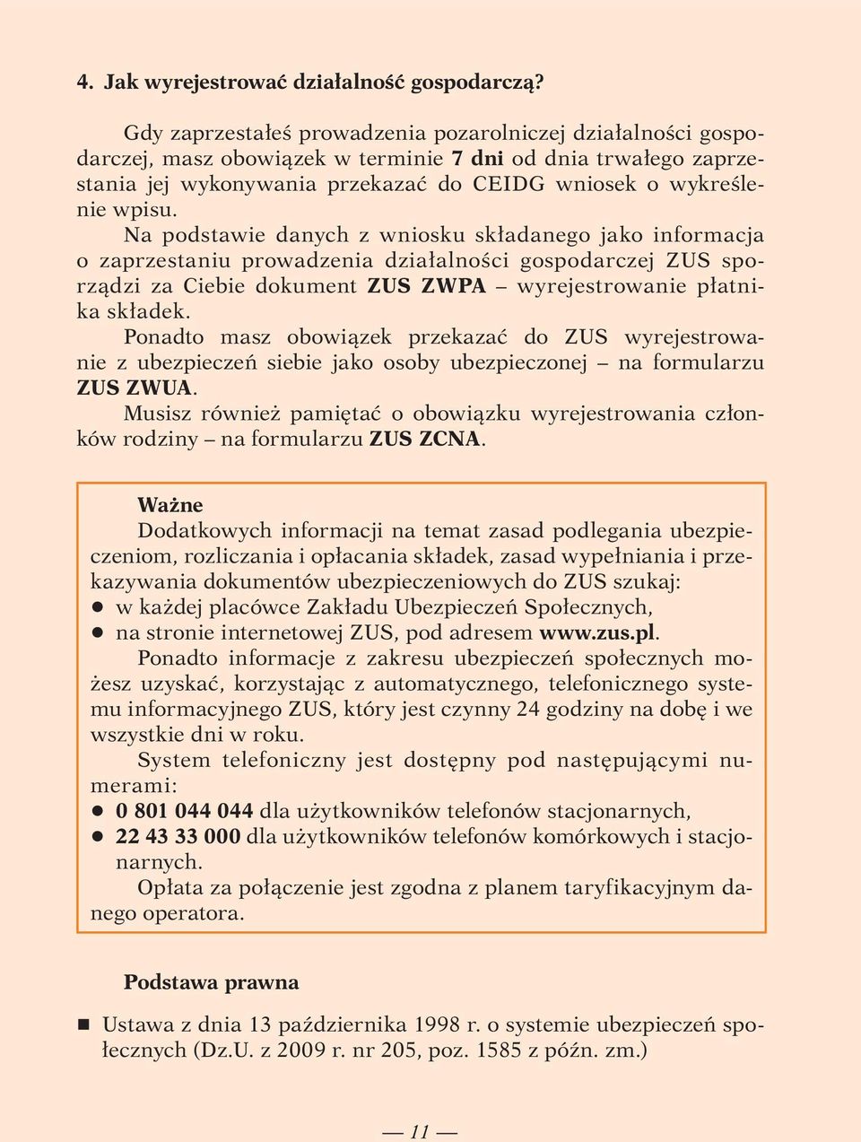 Na podstawie danych z wniosku składanego jako informacja o zaprzestaniu prowadzenia działalności gospodarczej ZUS sporządzi za Ciebie dokument ZUS ZWPA wyrejestrowanie płatnika składek.