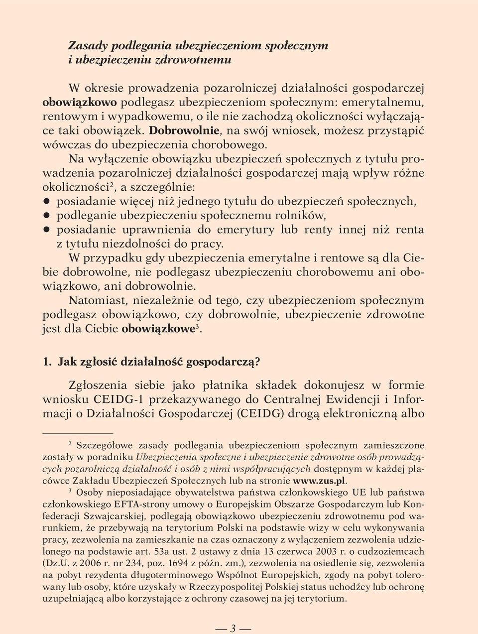Na wyłączenie obowiązku ubezpieczeń społecznych z tytułu prowadzenia pozarolniczej działalności gospodarczej mają wpływ różne okoliczności 2, a szczególnie: q posiadanie więcej niż jednego tytułu do