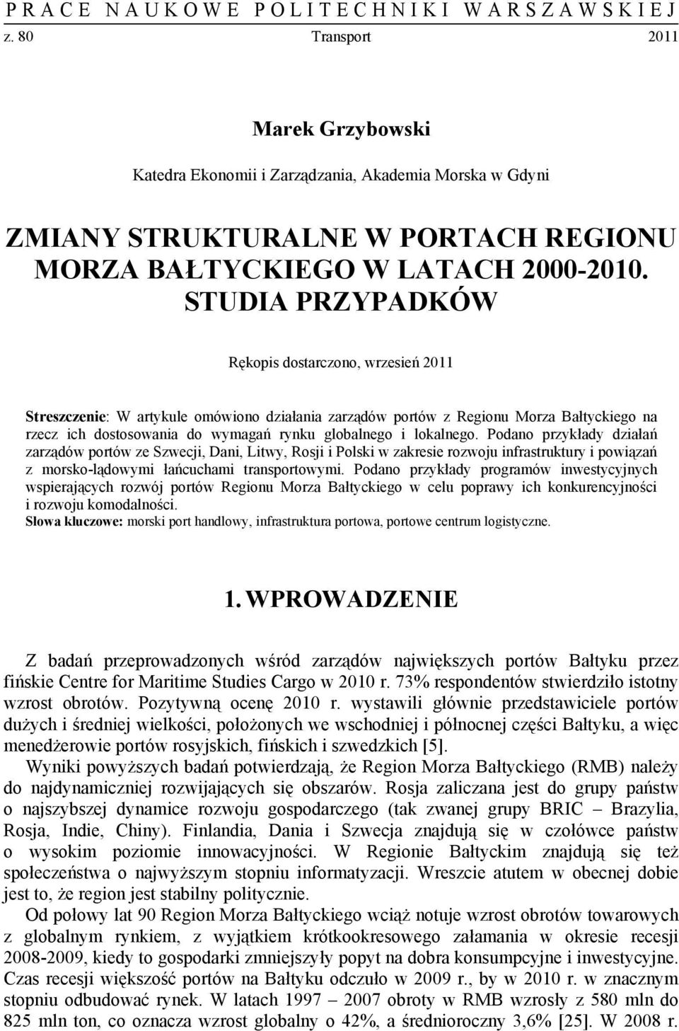 STUDIA PRZYPADKÓW Rękopis dostarczono, wrzesień 2011 Streszczenie: W artykule omówiono działania zarządów portów z Regionu Morza Bałtyckiego na rzecz ich dostosowania do wymagań rynku globalnego i