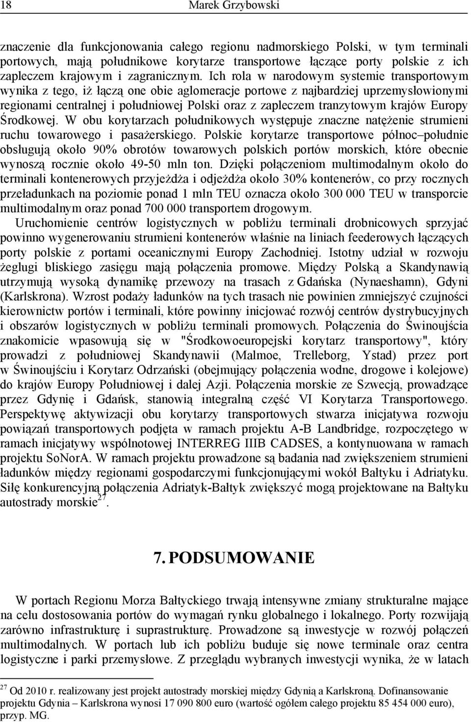 Ich rola w narodowym systemie transportowym wynika z tego, iż łączą one obie aglomeracje portowe z najbardziej uprzemysłowionymi regionami centralnej i południowej Polski oraz z zapleczem tranzytowym