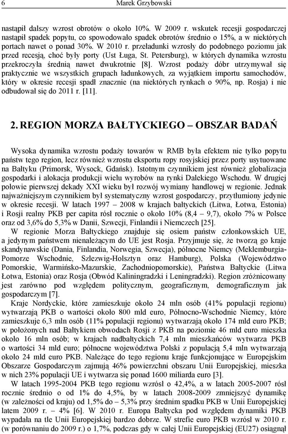 przeładunki wzrosły do podobnego poziomu jak przed recesją, choć były porty (Ust Ługa, St. Petersburg), w których dynamika wzrostu przekroczyła średnią nawet dwukrotnie [8].