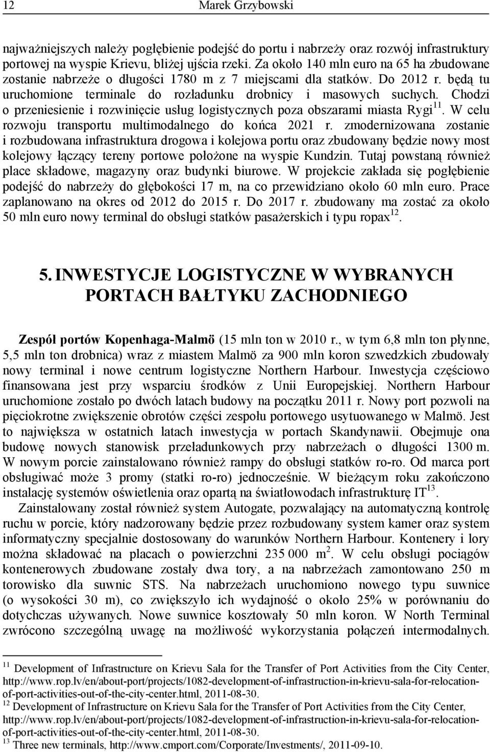 Chodzi o przeniesienie i rozwinięcie usług logistycznych poza obszarami miasta Rygi 11. W celu rozwoju transportu multimodalnego do końca 2021 r.