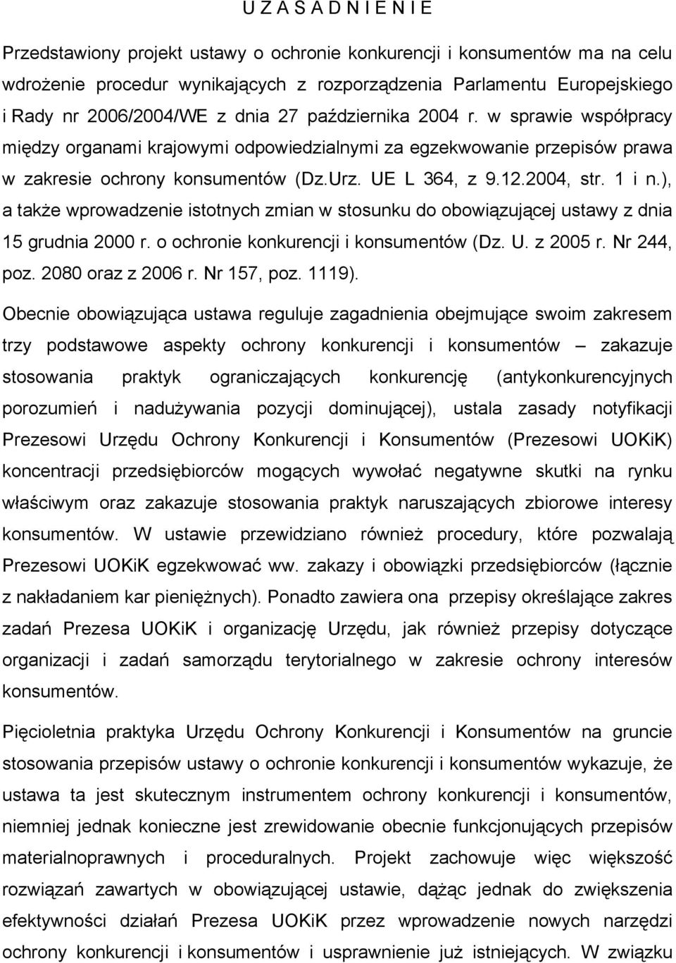 ), a także wprowadzenie istotnych zmian w stosunku do obowiązującej ustawy z dnia 15 grudnia 2000 r. o ochronie konkurencji i konsumentów (Dz. U. z 2005 r. Nr 244, poz. 2080 oraz z 2006 r.