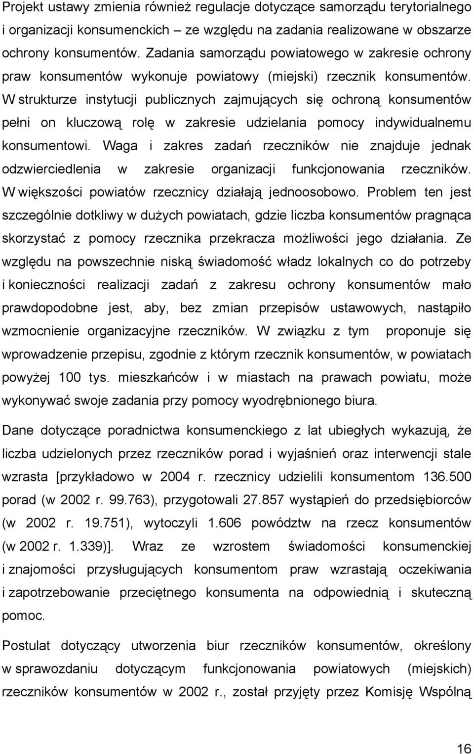 W strukturze instytucji publicznych zajmujących się ochroną konsumentów pełni on kluczową rolę w zakresie udzielania pomocy indywidualnemu konsumentowi.