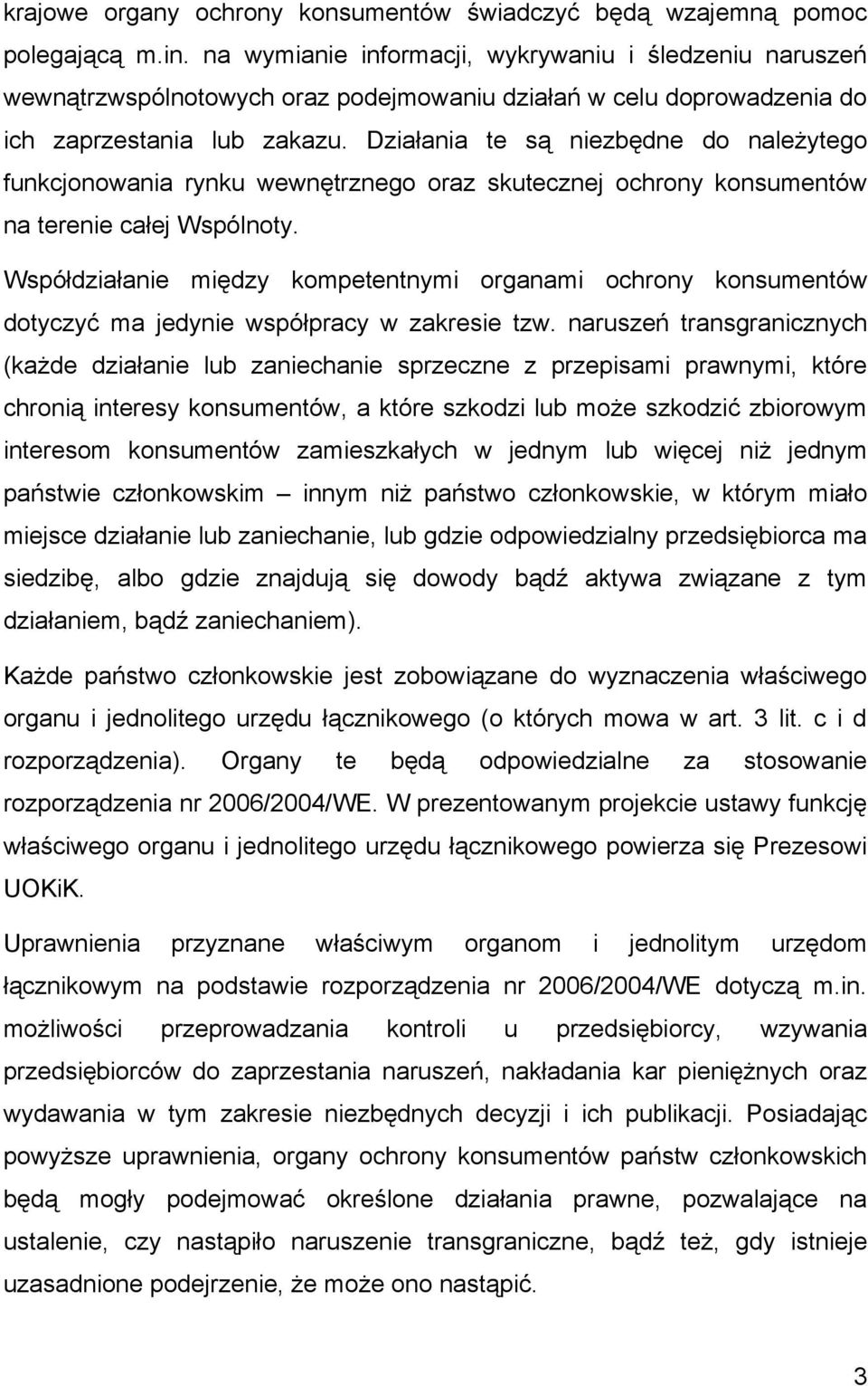 Działania te są niezbędne do należytego funkcjonowania rynku wewnętrznego oraz skutecznej ochrony konsumentów na terenie całej Wspólnoty.