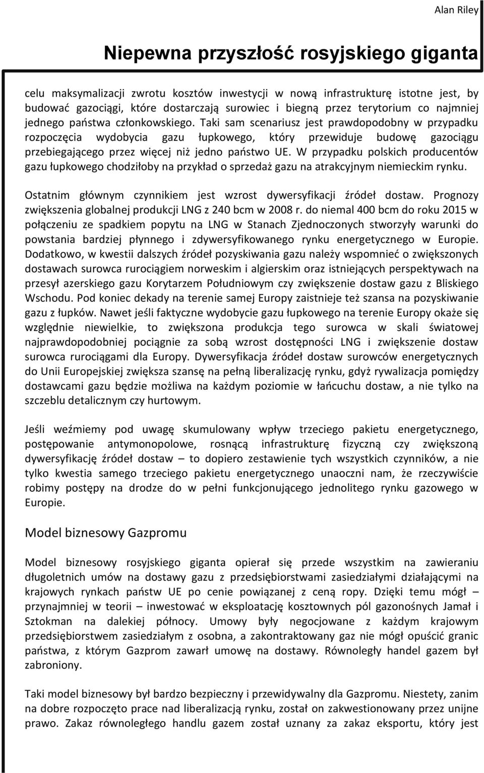 W przypadku polskich producentów gazu łupkowego chodziłoby na przykład o sprzedaż gazu na atrakcyjnym niemieckim rynku. Ostatnim głównym czynnikiem jest wzrost dywersyfikacji źródeł dostaw.