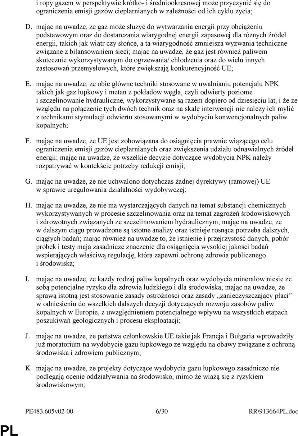 wiarygodność zmniejsza wyzwania techniczne związane z bilansowaniem sieci; mając na uwadze, że gaz jest również paliwem skutecznie wykorzystywanym do ogrzewania/ chłodzenia oraz do wielu innych