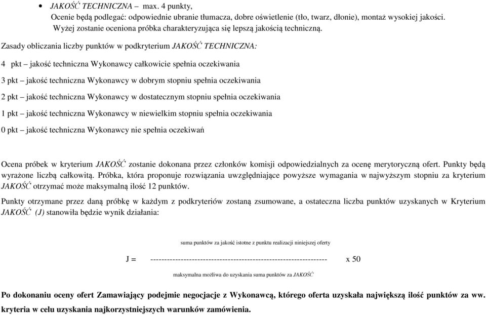 Zasady obliczania liczby punktów w podkryterium JAKOŚĆ TECHNICZNA: 4 pkt jakość techniczna Wykonawcy całkowicie spełnia oczekiwania 3 pkt jakość techniczna Wykonawcy w dobrym stopniu spełnia