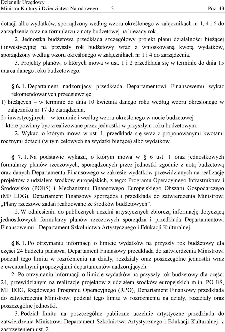 Jednostka budżetowa przedkłada szczegółowy projekt planu działalności bieżącej i inwestycyjnej na przyszły rok budżetowy wraz z wnioskowaną kwotą wydatków, sporządzony według wzoru określonego w