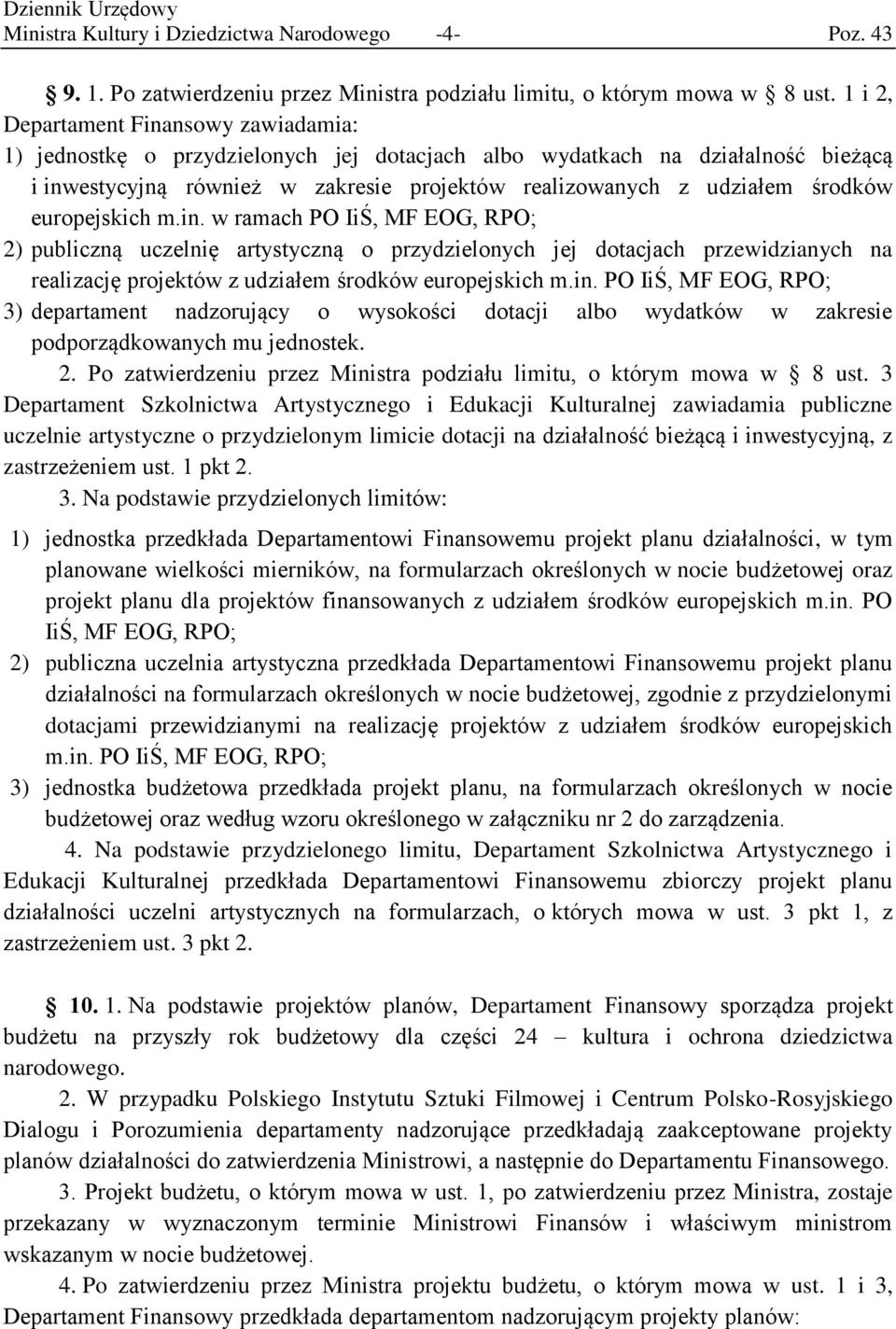 europejskich m.in. w ramach PO IiŚ, MF EOG, RPO; 2) publiczną uczelnię artystyczną o przydzielonych jej dotacjach przewidzianych na realizację projektów z udziałem środków europejskich m.in. PO IiŚ, MF EOG, RPO; 3) departament nadzorujący o wysokości dotacji albo wydatków w zakresie podporządkowanych mu jednostek.