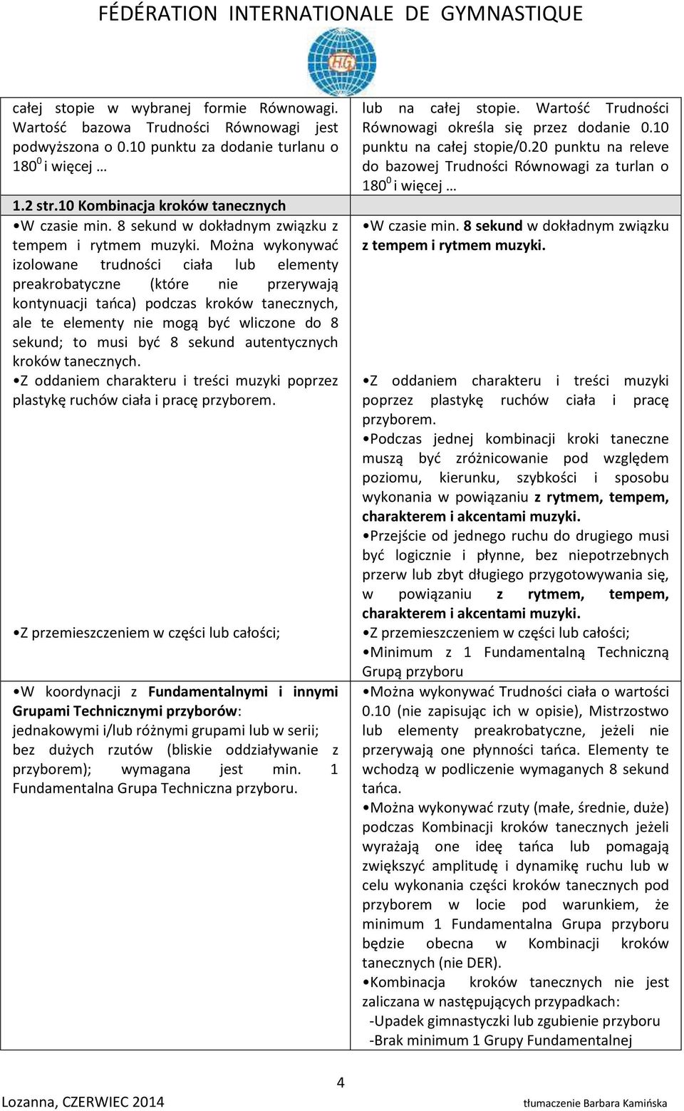 Można wykonywać izolowane trudności ciała lub elementy preakrobatyczne (które nie przerywają kontynuacji tańca) podczas kroków tanecznych, ale te elementy nie mogą być wliczone do 8 sekund; to musi