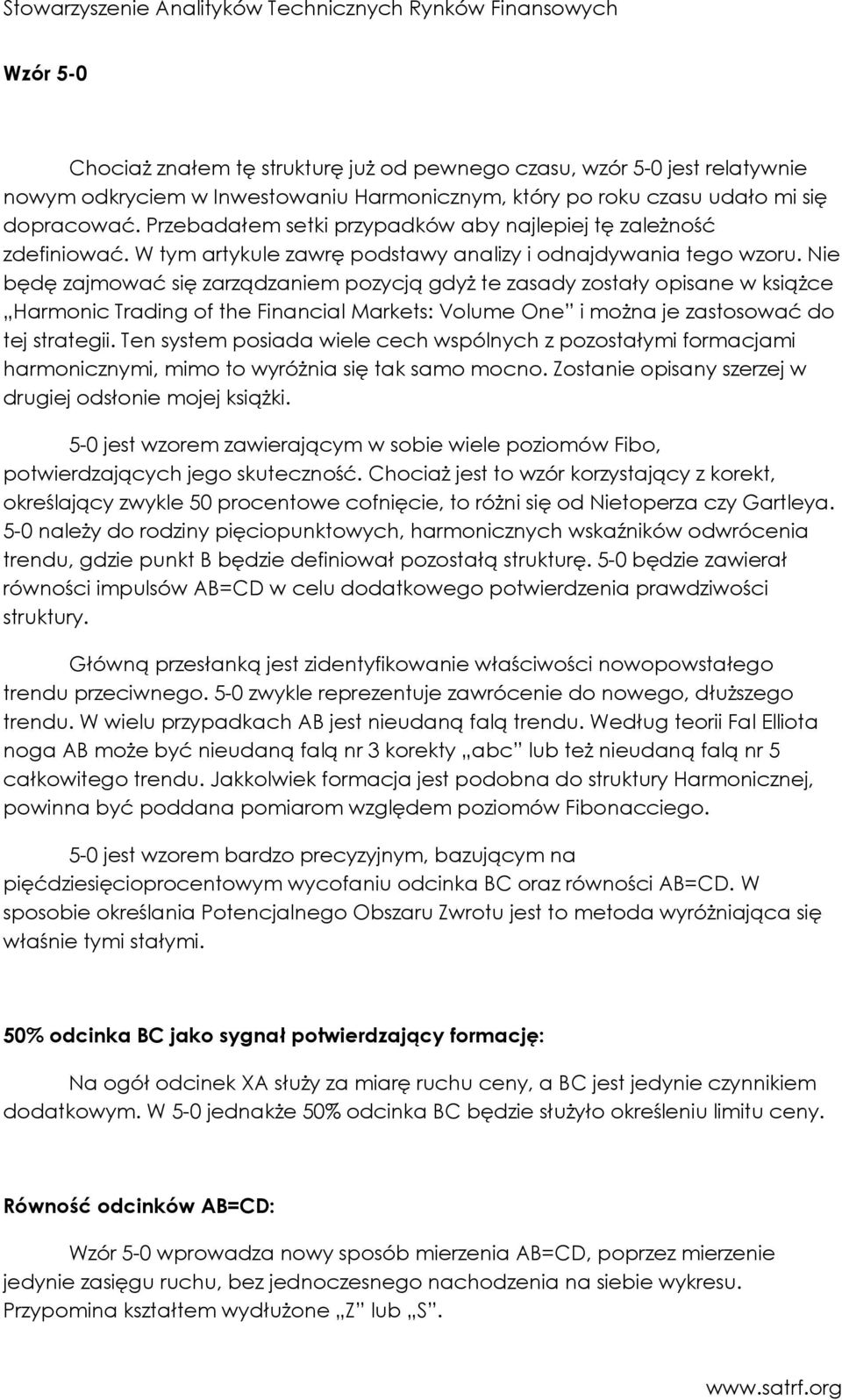 Nie będę zajmować się zarządzaniem pozycją gdyŝ te zasady zostały opisane w ksiąŝce Harmonic Trading of the Financial Markets: Volume One i moŝna je zastosować do tej strategii.