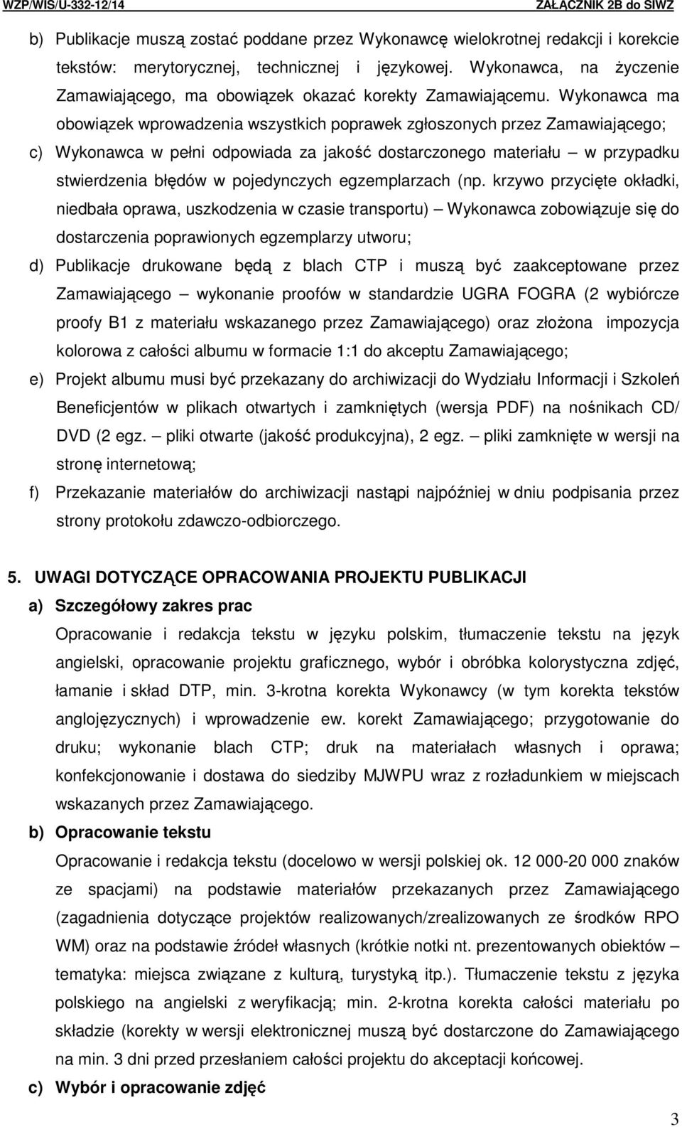 Wykonawca ma obowiązek wprowadzenia wszystkich poprawek zgłoszonych przez Zamawiającego; c) Wykonawca w pełni odpowiada za jakość dostarczonego materiału w przypadku stwierdzenia błędów w