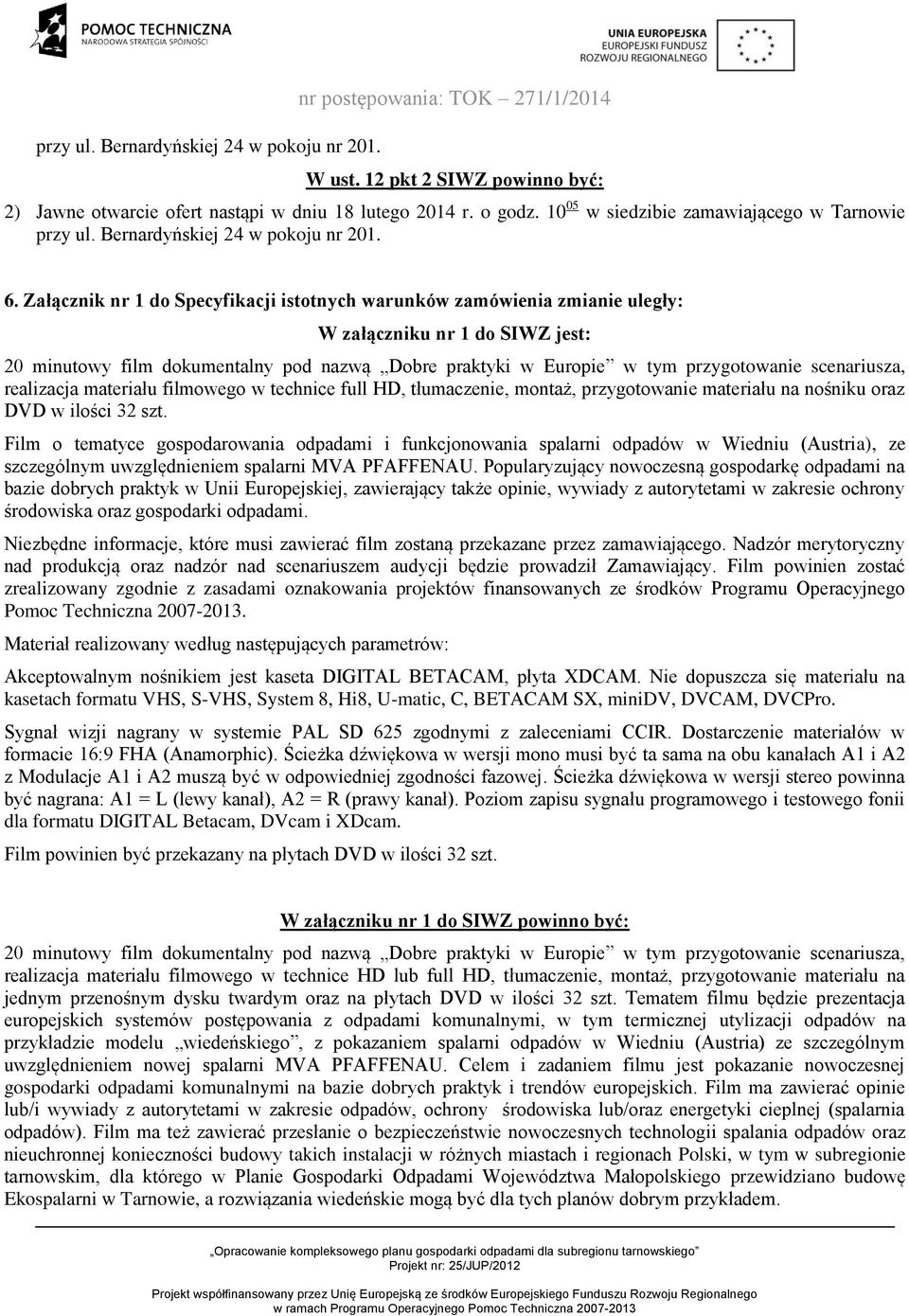 Załącznik nr 1 do Specyfikacji istotnych warunków zamówienia zmianie uległy: W załączniku nr 1 do SIWZ jest: 20 minutowy film dokumentalny pod nazwą Dobre praktyki w Europie w tym przygotowanie