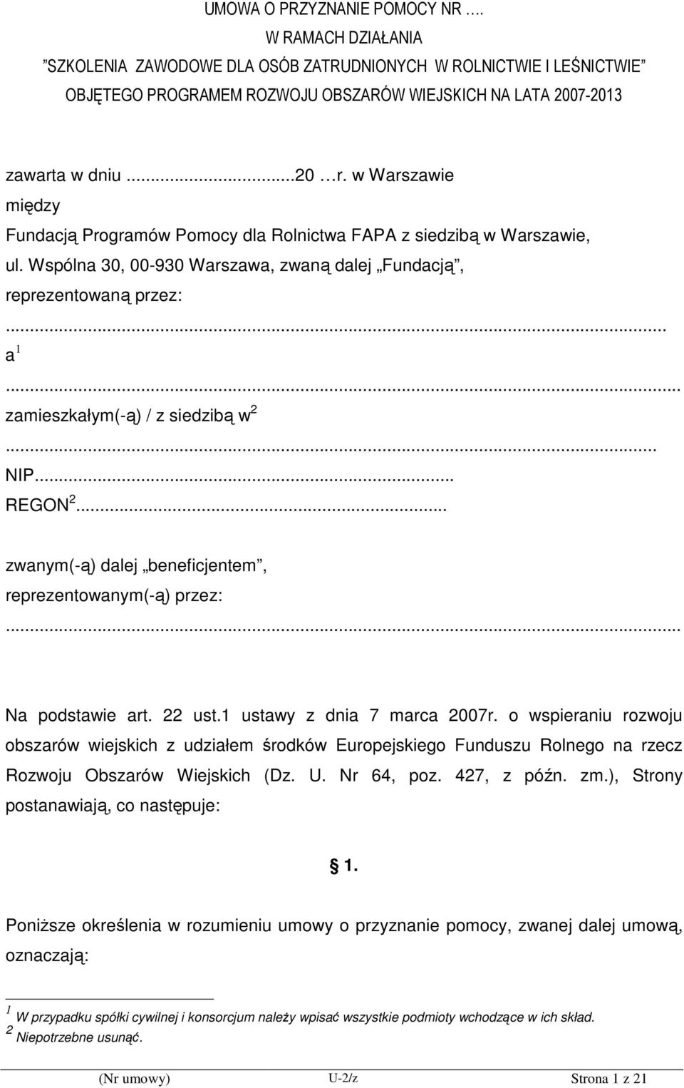 .. zamieszkałym(-ą) / z siedzibą w 2... NIP... REGON 2... zwanym(-ą) dalej beneficjentem, reprezentowanym(-ą) przez:... Na podstawie art. 22 ust.1 ustawy z dnia 7 marca 2007r.