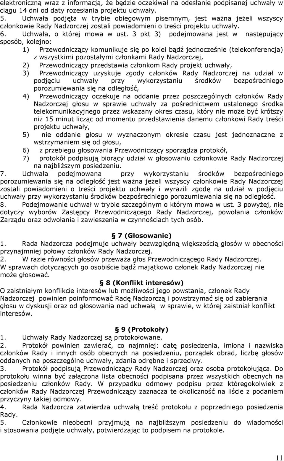 3 pkt 3) podejmowana jest w następujący sposób, kolejno: 1) Przewodniczący komunikuje się po kolei bądź jednocześnie (telekonferencja) z wszystkimi pozostałymi członkami Rady Nadzorczej, 2)