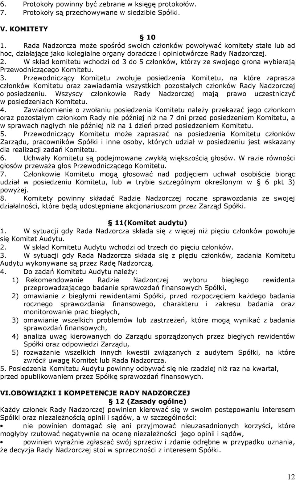 W skład komitetu wchodzi od 3 do 5 członków, którzy ze swojego grona wybierają Przewodniczącego Komitetu. 3. Przewodniczący Komitetu zwołuje posiedzenia Komitetu, na które zaprasza członków Komitetu oraz zawiadamia wszystkich pozostałych członków Rady Nadzorczej o posiedzeniu.