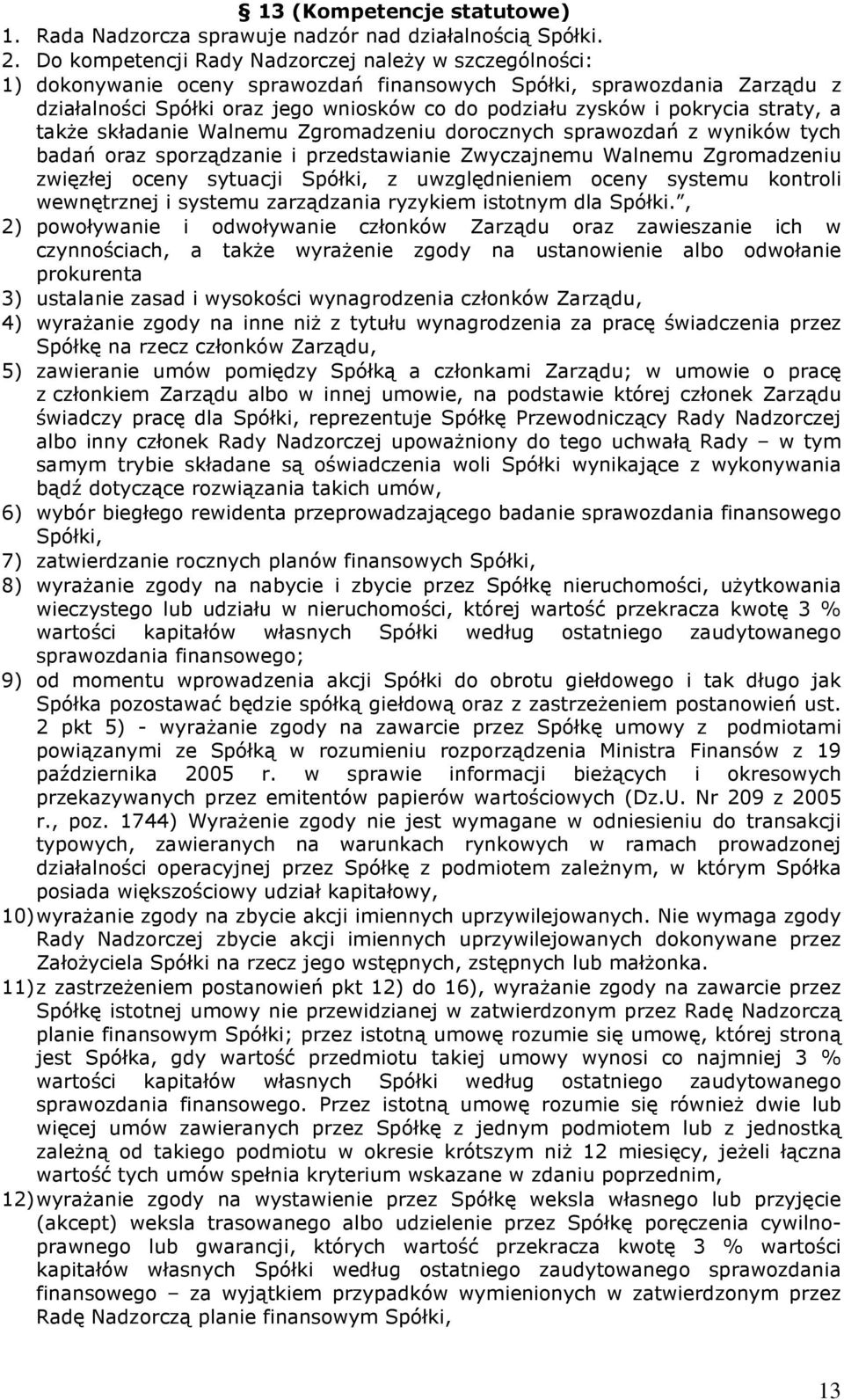 pokrycia straty, a także składanie Walnemu Zgromadzeniu dorocznych sprawozdań z wyników tych badań oraz sporządzanie i przedstawianie Zwyczajnemu Walnemu Zgromadzeniu zwięzłej oceny sytuacji Spółki,