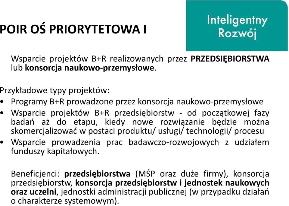 nowe rozwiązanie będzie można skomercjalizować w postaci produktu/ usługi/ technologii/ procesu Wsparcie prowadzenia prac badawczo-rozwojowych z udziałem funduszy