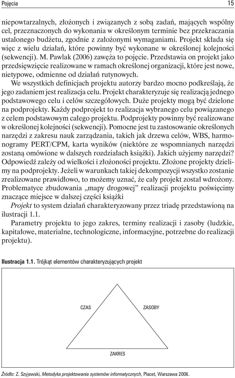 Przedstawia on projekt jako przedsięwzięcie realizowane w ramach określonej organizacji, które jest nowe, nietypowe, odmienne od działań rutynowych.