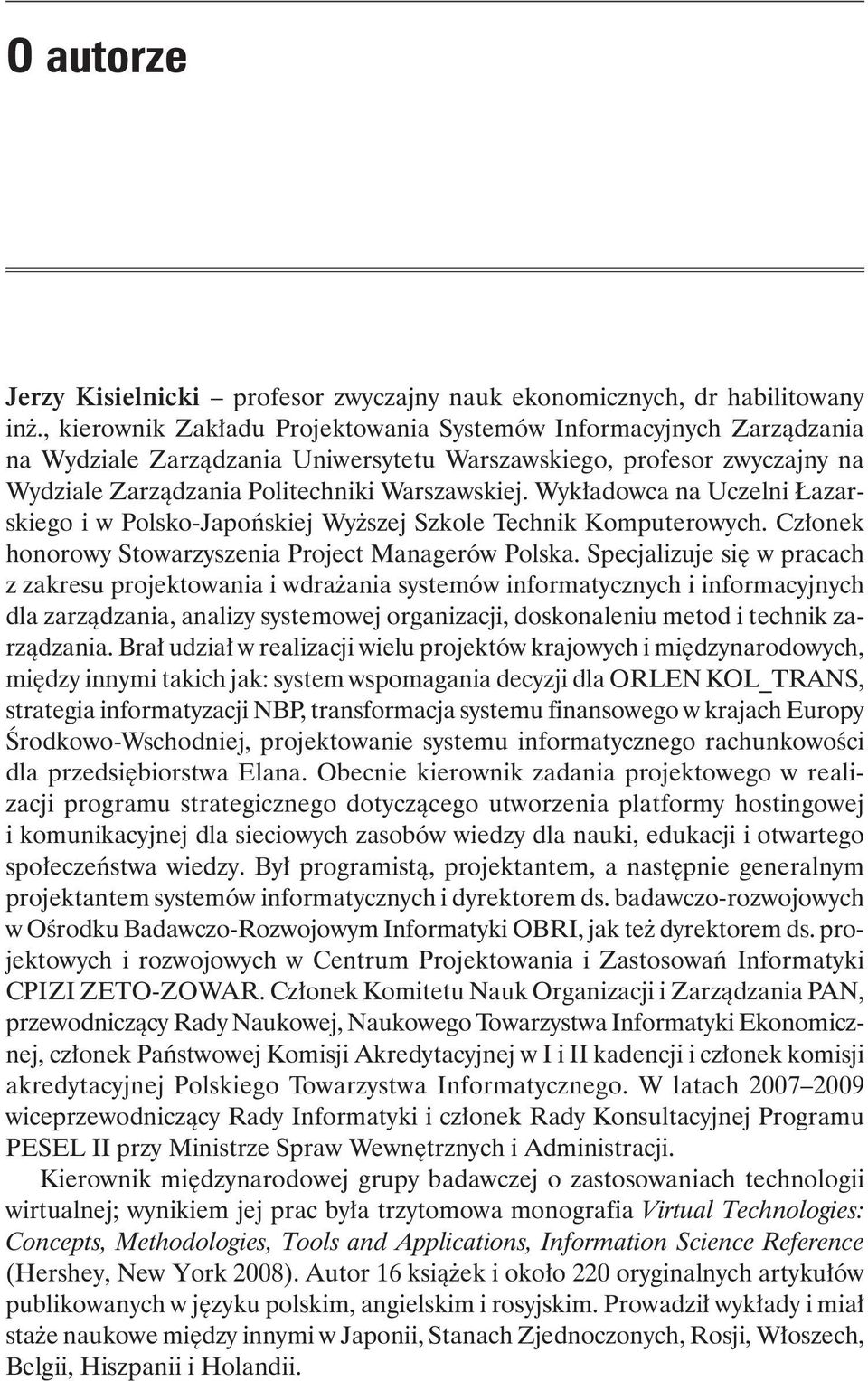 Wykładowca na Uczelni Łazarskiego i w Polsko-Japońskiej Wyższej Szkole Technik Komputerowych. Członek honorowy Stowarzyszenia Project Managerów Polska.