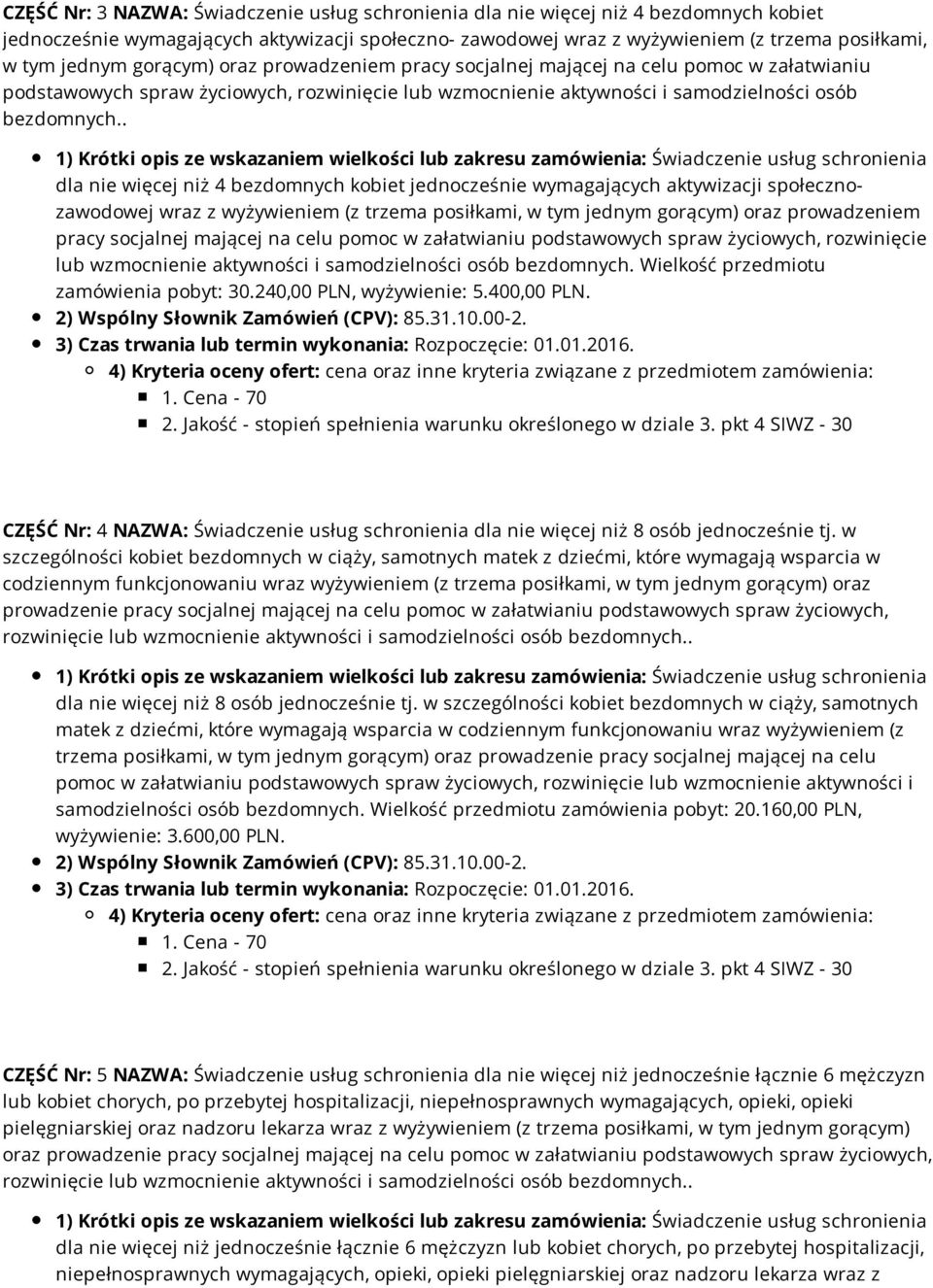 . 1) Krótki opis ze wskazaniem wielkości lub zakresu zamówienia: Świadczenie usług schronienia dla nie więcej niż 4 bezdomnych kobiet jednocześnie wymagających aktywizacji społecznozawodowej wraz z