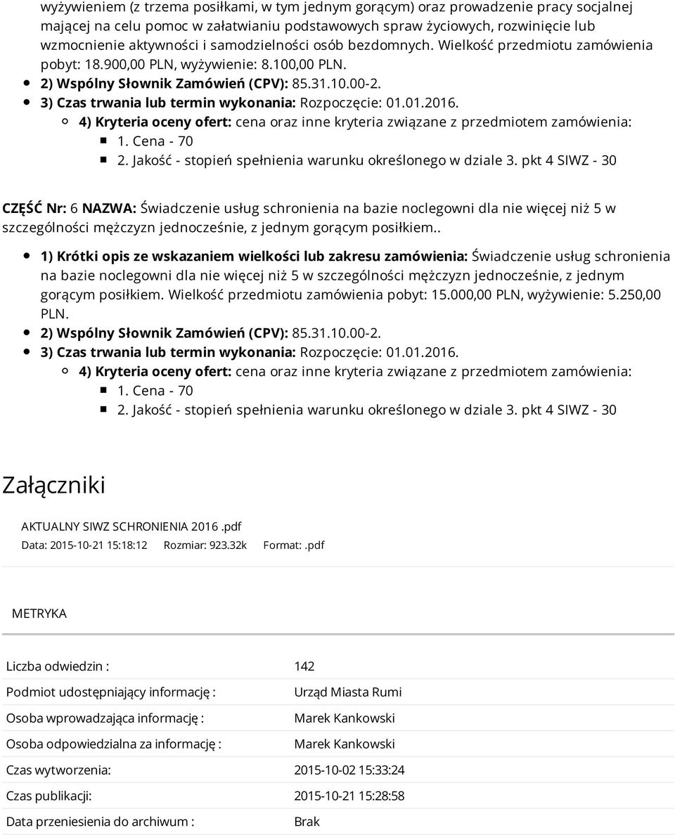 3) Czas trwania lub termin wykonania: Rozpoczęcie: 01.01.2016. 4) Kryteria oceny ofert: cena oraz inne kryteria związane z przedmiotem zamówienia: 1. Cena - 70 2.