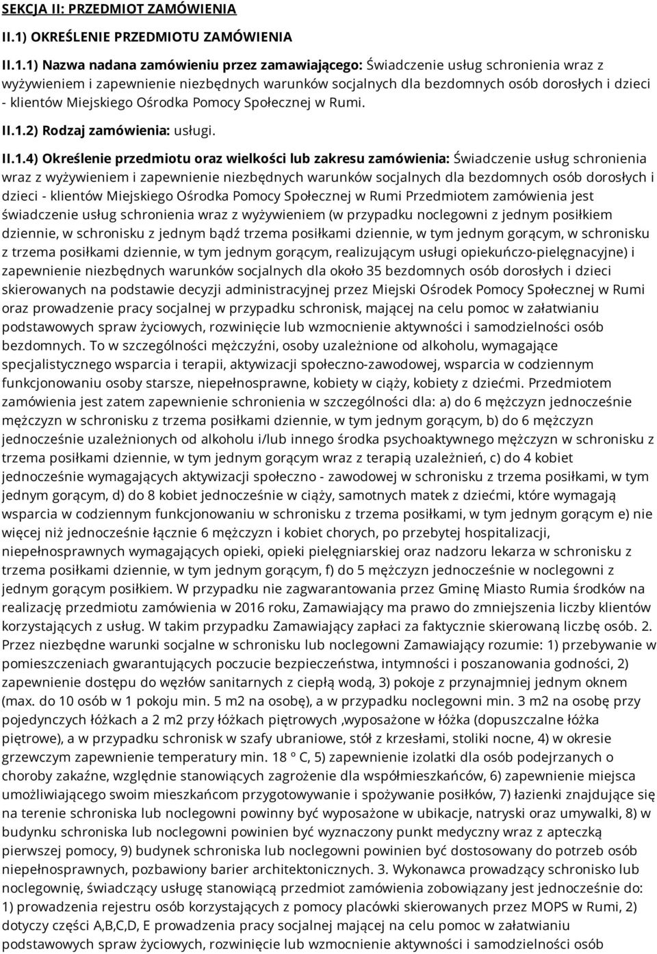 1) Nazwa nadana zamówieniu przez zamawiającego: Świadczenie usług schronienia wraz z wyżywieniem i zapewnienie niezbędnych warunków socjalnych dla bezdomnych osób dorosłych i dzieci - klientów