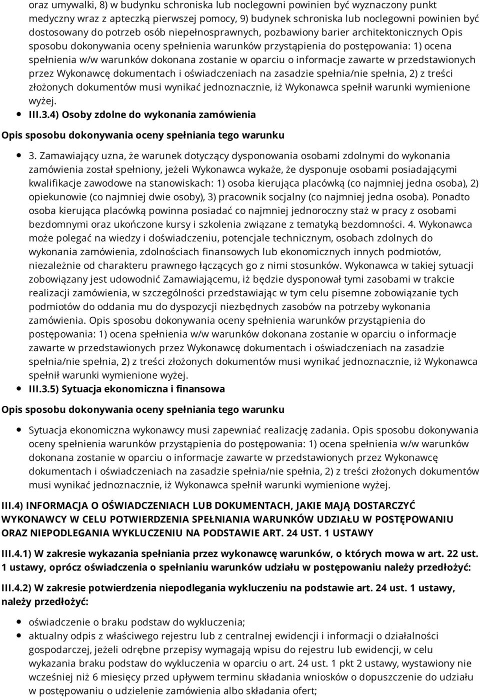 oparciu o informacje zawarte w przedstawionych przez Wykonawcę dokumentach i oświadczeniach na zasadzie spełnia/nie spełnia, 2) z treści złożonych dokumentów musi wynikać jednoznacznie, iż Wykonawca