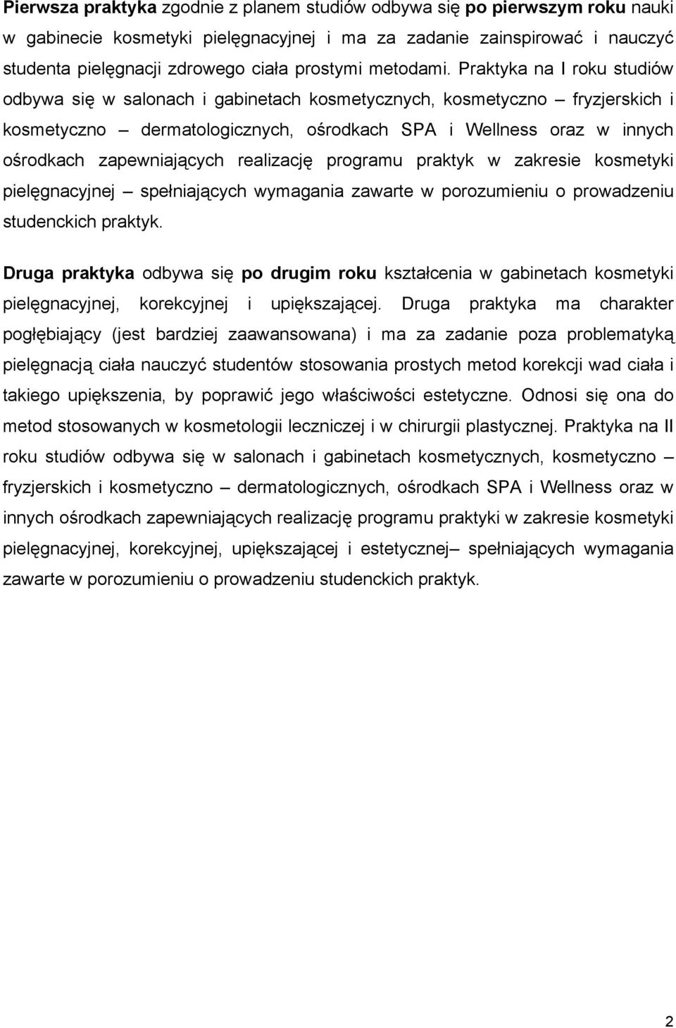 Praktyka na I roku studiów odbywa się w salonach i gabinetach, kosmetyczno fryzjerskich i kosmetyczno dermatologicznych, ośrodkach SPA i Wellness oraz w innych ośrodkach zapewniających realizację