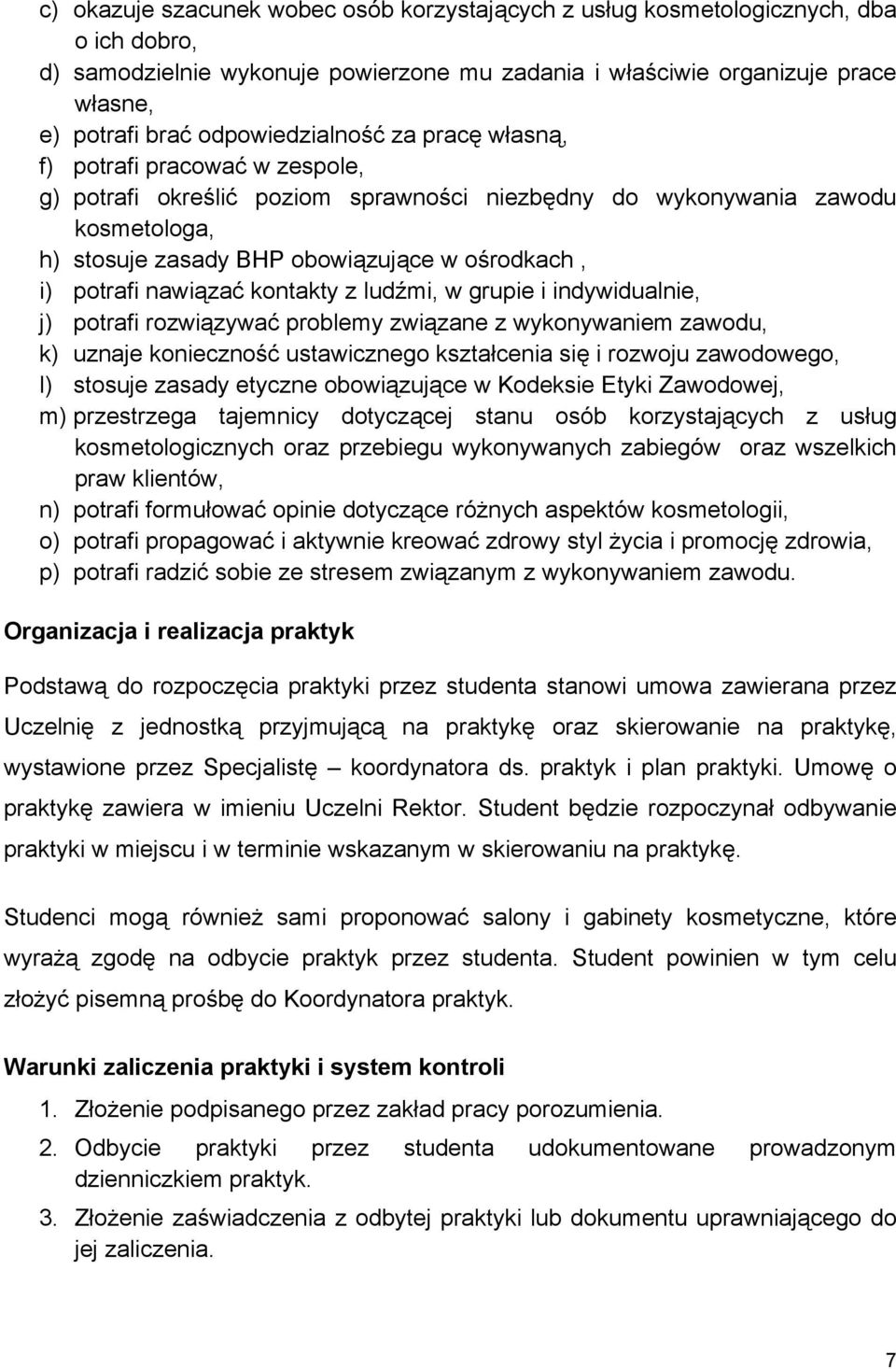 potrafi nawiązać kontakty z ludźmi, w grupie i indywidualnie, j) potrafi rozwiązywać problemy związane z wykonywaniem zawodu, k) uznaje konieczność ustawicznego kształcenia się i rozwoju zawodowego,