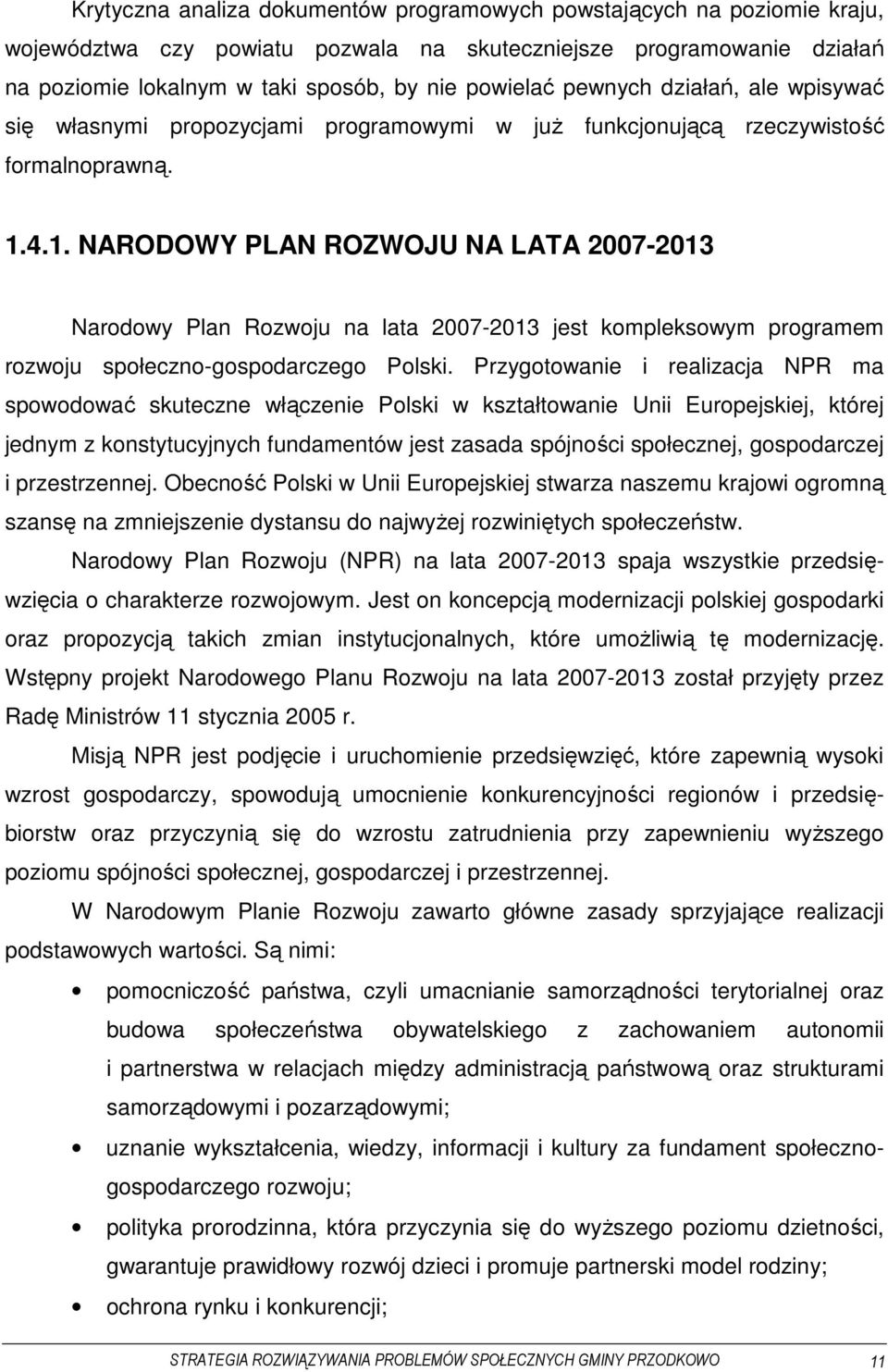 4.1. NARODOWY PLAN ROZWOJU NA LATA 2007-2013 Narodowy Plan Rozwoju na lata 2007-2013 jest kompleksowym programem rozwoju społeczno-gospodarczego Polski.