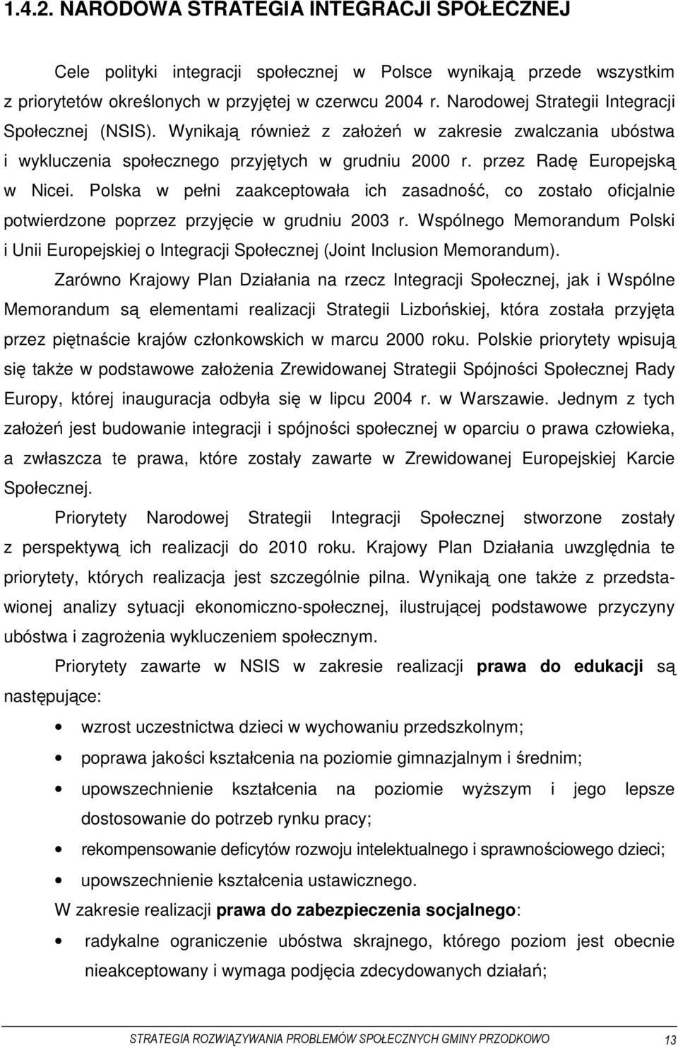 Polska w pełni zaakceptowała ich zasadność, co zostało oficjalnie potwierdzone poprzez przyjęcie w grudniu 2003 r.