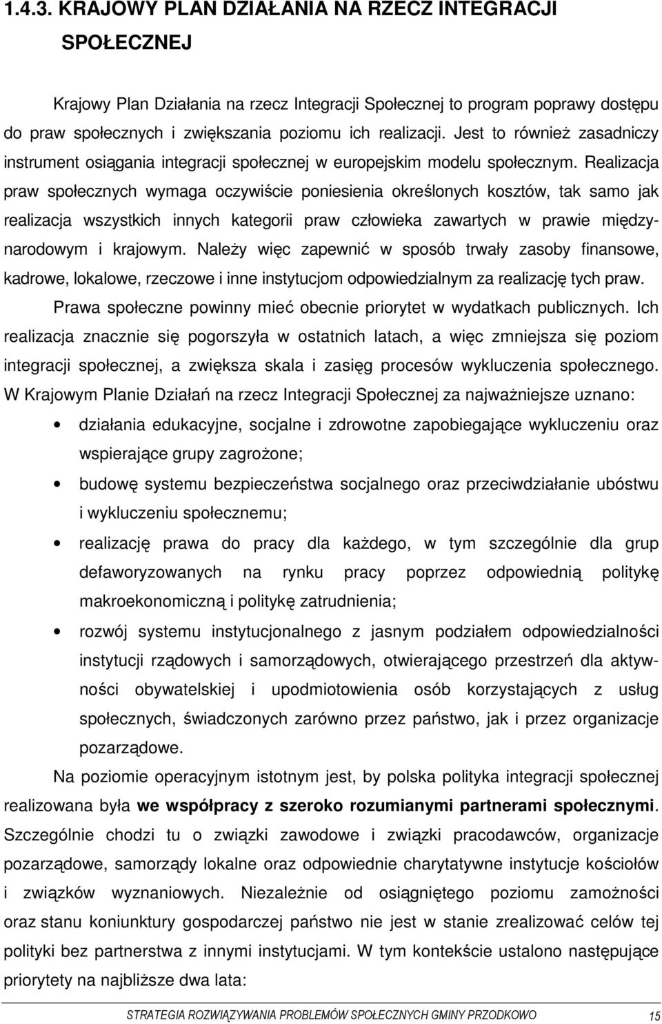 Realizacja praw społecznych wymaga oczywiście poniesienia określonych kosztów, tak samo jak realizacja wszystkich innych kategorii praw człowieka zawartych w prawie międzynarodowym i krajowym.