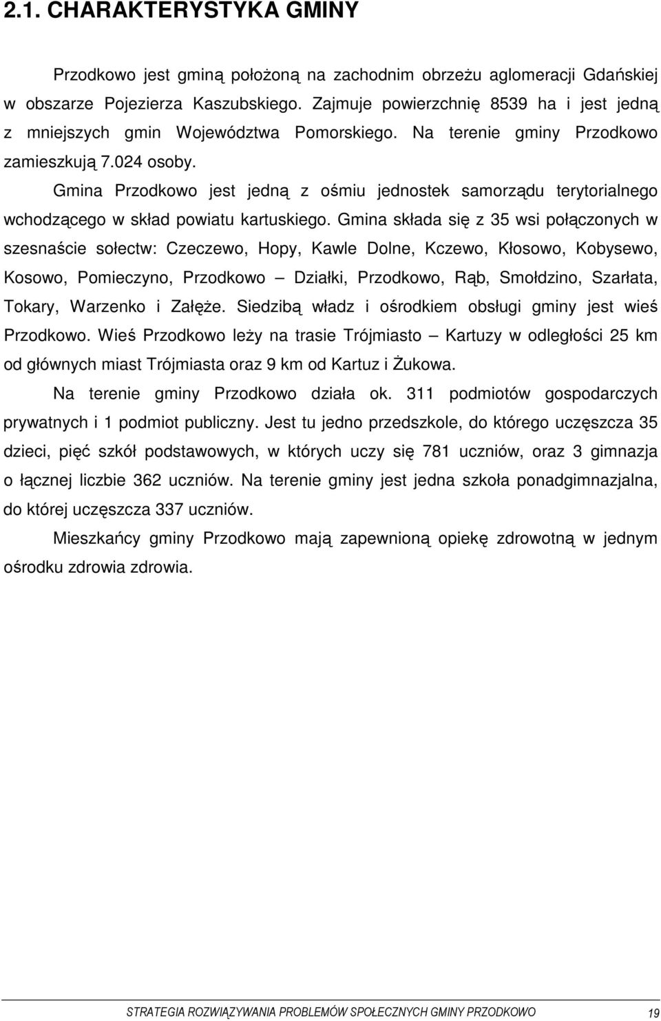 Gmina Przodkowo jest jedną z ośmiu jednostek samorządu terytorialnego wchodzącego w skład powiatu kartuskiego.